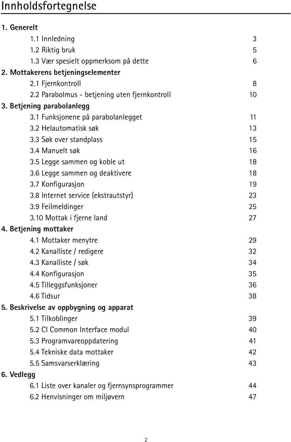 5 Legge sammen og koble ut 18 3.6 Legge sammen og deaktivere 18 3.7 Konfigurasjon 19 3.8 Internet service (ekstrautstyr) 23 3.9 Feilmeldinger 25 3.10 Mottak i fjerne land 27 4. Betjening mottaker 4.