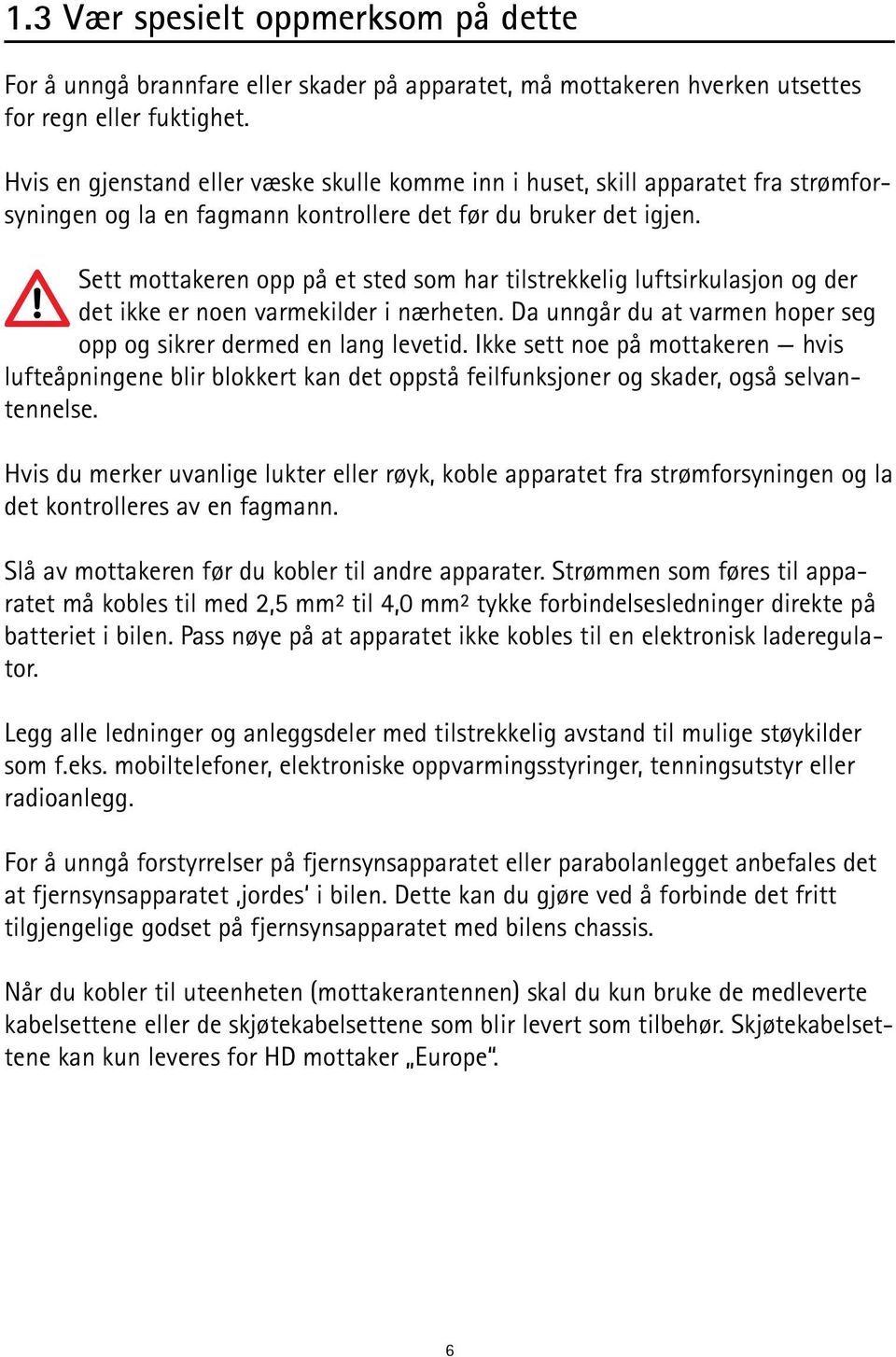 Sett mottakeren opp på et sted som har tilstrekkelig luftsirkulasjon og der det ikke er noen varmekilder i nærheten. Da unngår du at varmen hoper seg opp og sikrer dermed en lang levetid.