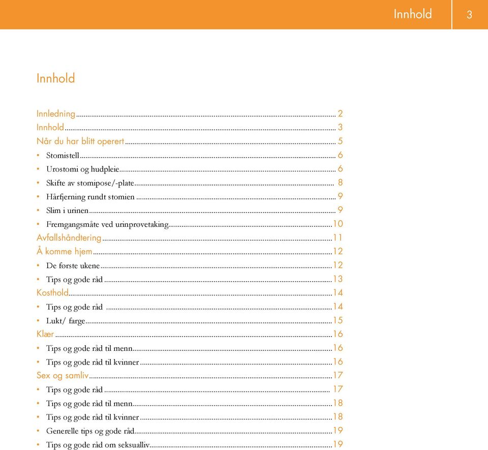 ..12 Tips og gode råd...13 Kosthold...14 Tips og gode råd...14 Lukt/ farge...15 Klær...16 Tips og gode råd til menn...16 Tips og gode råd til kvinner.