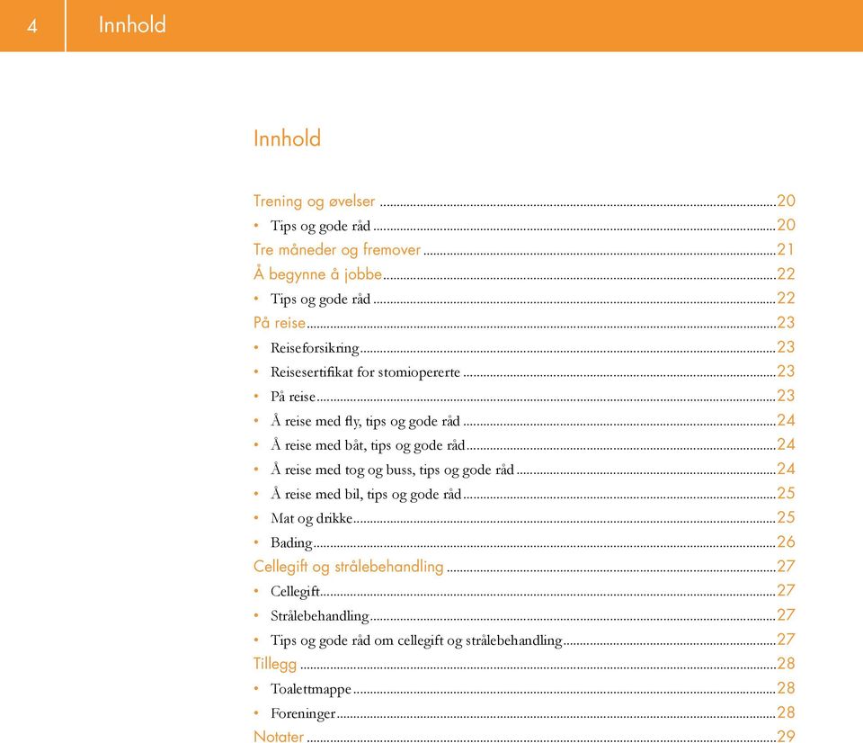 ..24 Å reise med tog og buss, tips og gode råd...24 Å reise med bil, tips og gode råd...25 Mat og drikke...25 Bading...26 Cellegift og strålebehandling.