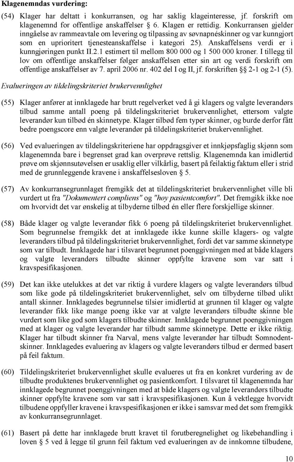 Anskaffelsens verdi er i kunngjøringen punkt II.2.1 estimert til mellom 800 000 og 1 500 000 kroner.