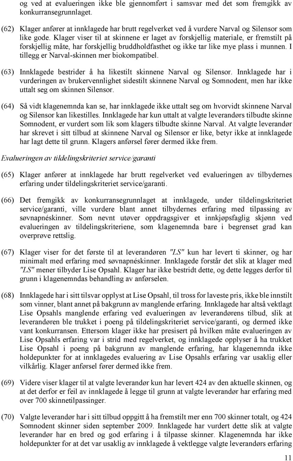 Klager viser til at skinnene er laget av forskjellig materiale, er fremstilt på forskjellig måte, har forskjellig bruddholdfasthet og ikke tar like mye plass i munnen.