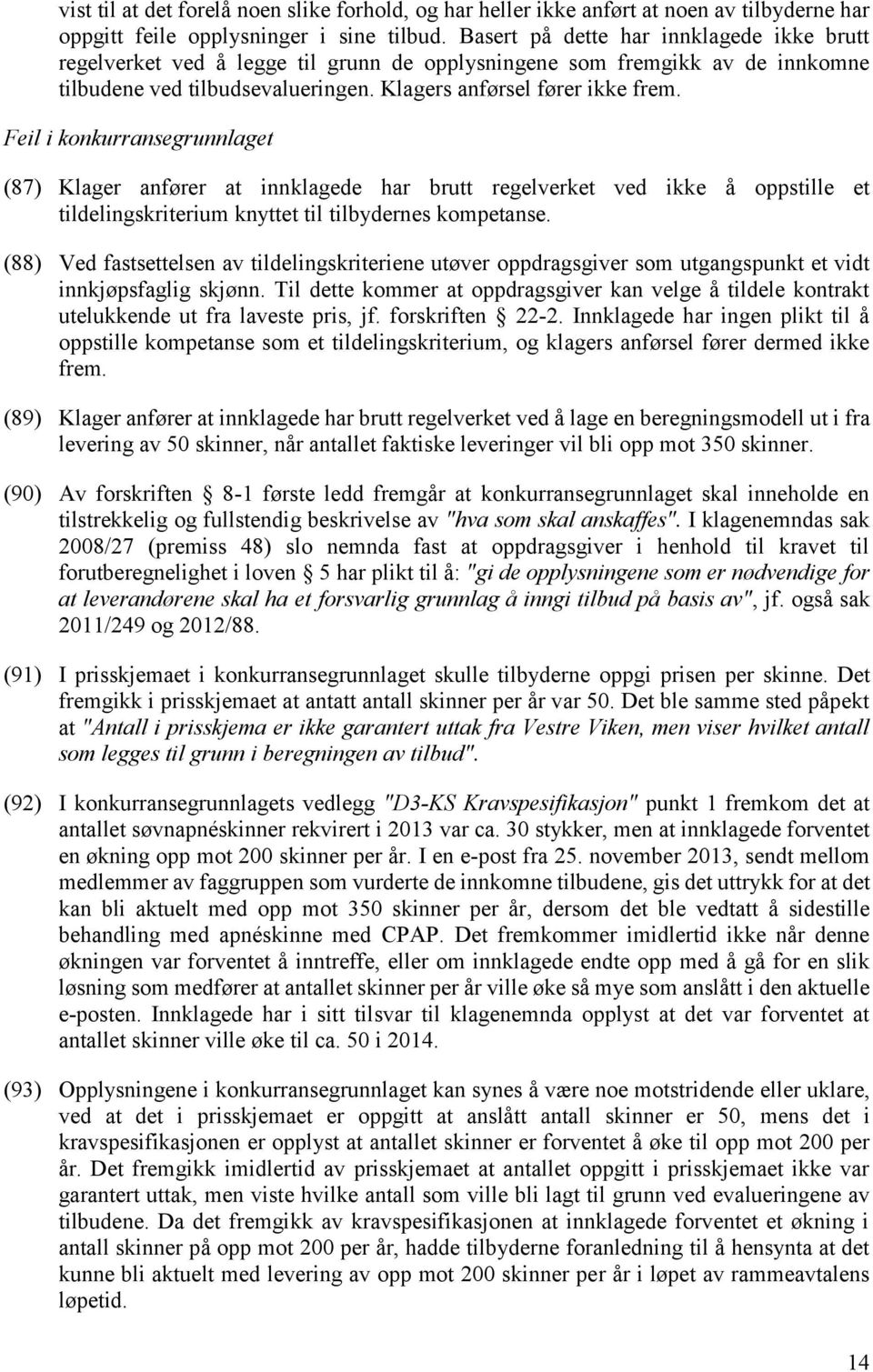 Feil i konkurransegrunnlaget (87) Klager anfører at innklagede har brutt regelverket ved ikke å oppstille et tildelingskriterium knyttet til tilbydernes kompetanse.