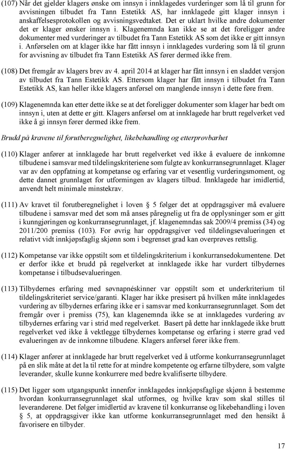 Klagenemnda kan ikke se at det foreligger andre dokumenter med vurderinger av tilbudet fra Tann Estetikk AS som det ikke er gitt innsyn i.