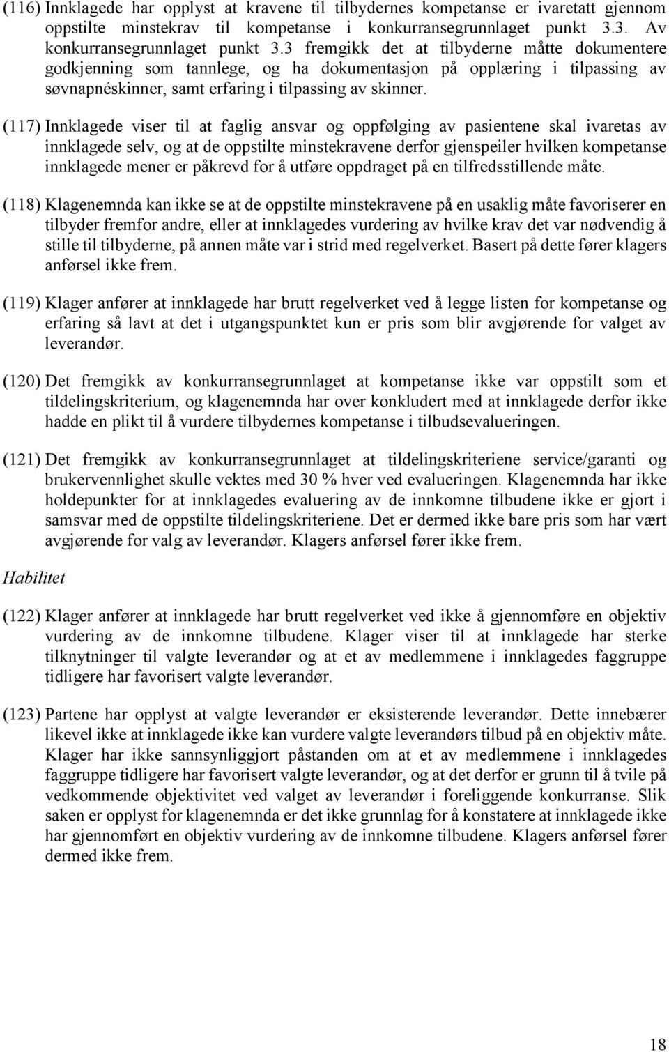 (117) Innklagede viser til at faglig ansvar og oppfølging av pasientene skal ivaretas av innklagede selv, og at de oppstilte minstekravene derfor gjenspeiler hvilken kompetanse innklagede mener er