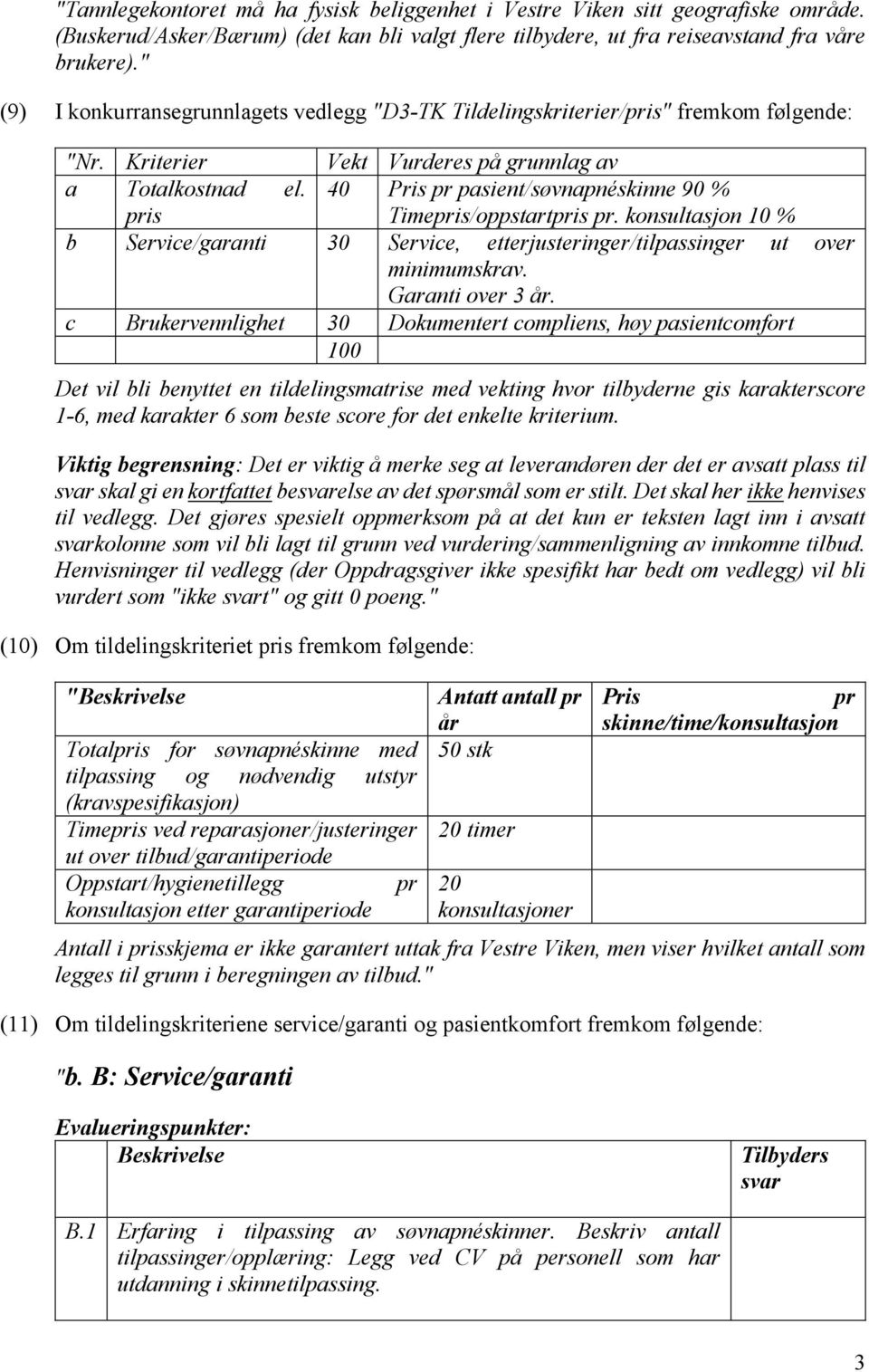 40 Pris pr pasient/søvnapnéskinne 90 % pris Timepris/oppstartpris pr. konsultasjon 10 % b Service/garanti 30 Service, etterjusteringer/tilpassinger ut over minimumskrav. Garanti over 3 år.