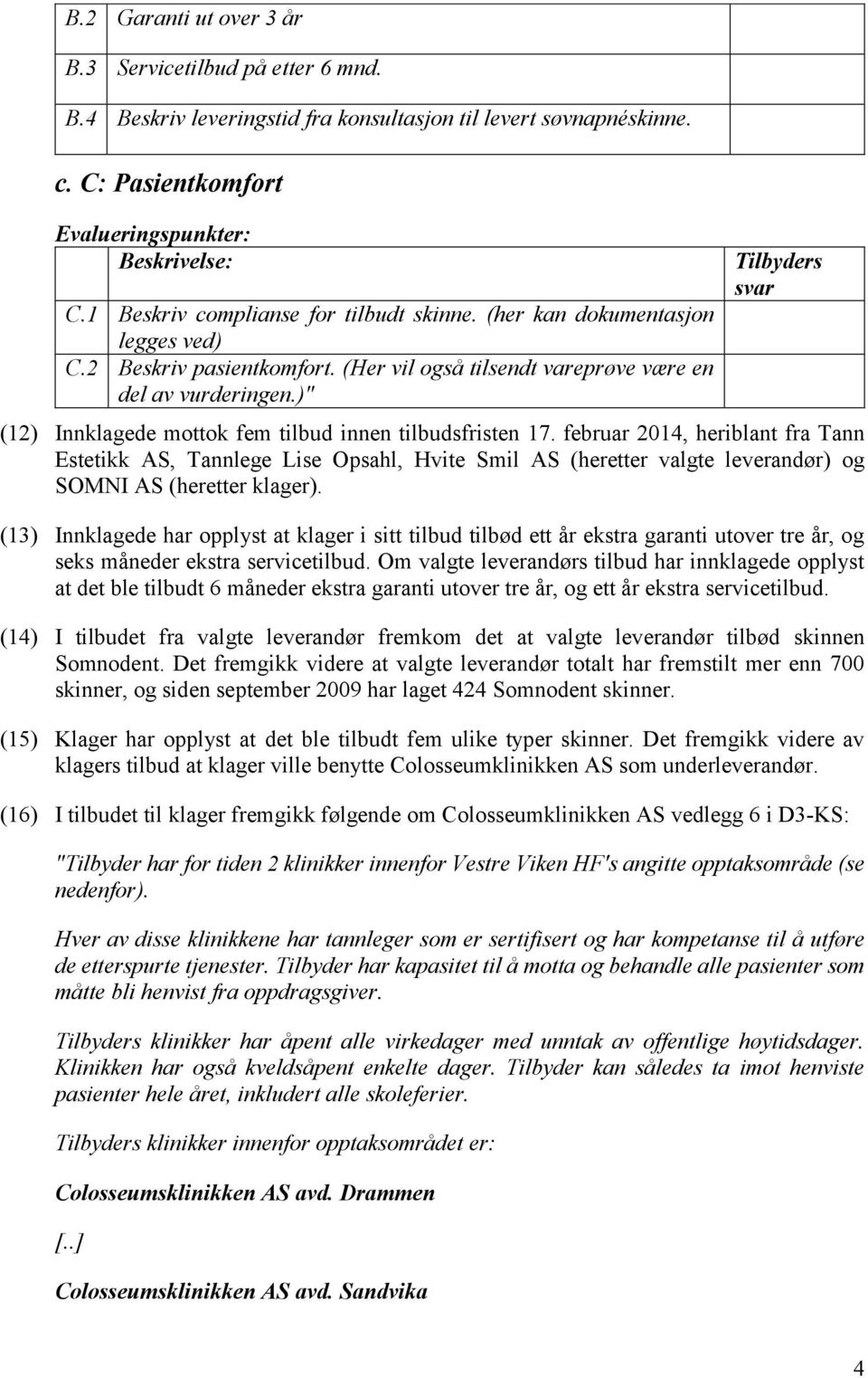 )" Tilbyders svar (12) Innklagede mottok fem tilbud innen tilbudsfristen 17.