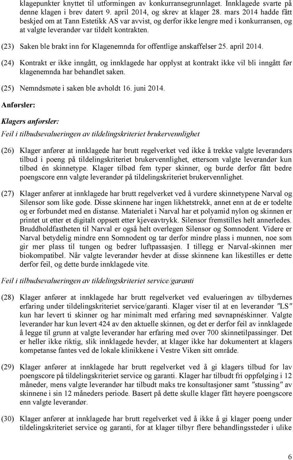 (23) Saken ble brakt inn for Klagenemnda for offentlige anskaffelser 25. april 2014.