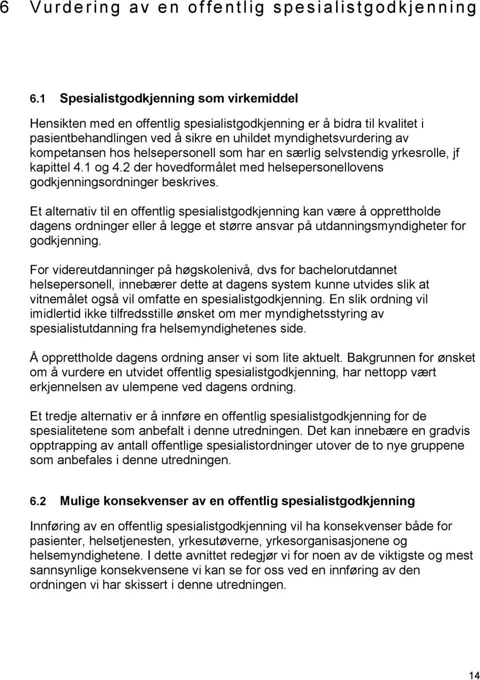 helsepersonell som har en særlig selvstendig yrkesrolle, jf kapittel 4.1 og 4.2 der hovedformålet med helsepersonellovens godkjenningsordninger beskrives.