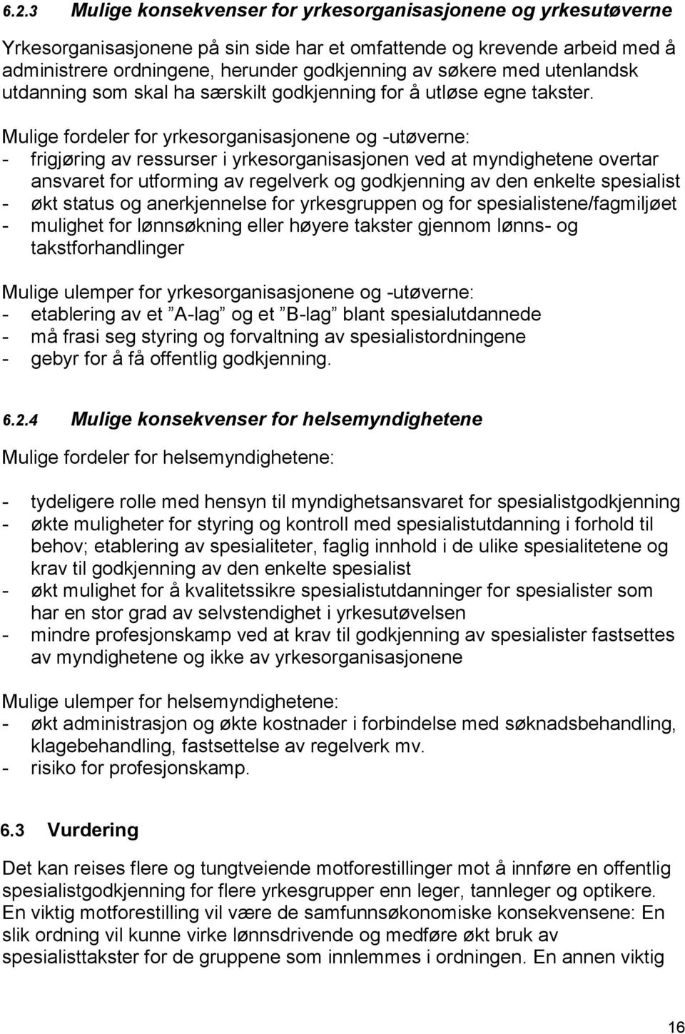 Mulige fordeler for yrkesorganisasjonene og -utøverne: - frigjøring av ressurser i yrkesorganisasjonen ved at myndighetene overtar ansvaret for utforming av regelverk og godkjenning av den enkelte