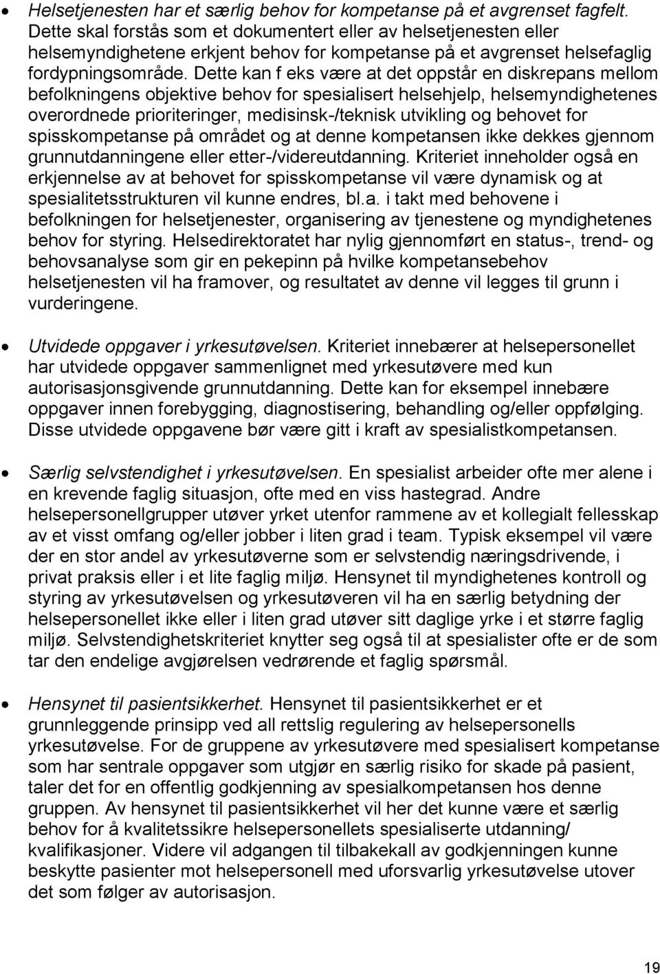 Dette kan f eks være at det oppstår en diskrepans mellom befolkningens objektive behov for spesialisert helsehjelp, helsemyndighetenes overordnede prioriteringer, medisinsk-/teknisk utvikling og