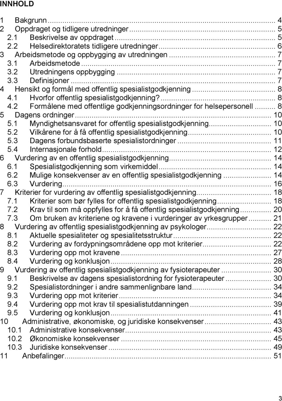 1 Hvorfor offentlig spesialistgodkjenning?... 8 4.2 Formålene med offentlige godkjenningsordninger for helsepersonell... 8 5 Dagens ordninger... 10 5.