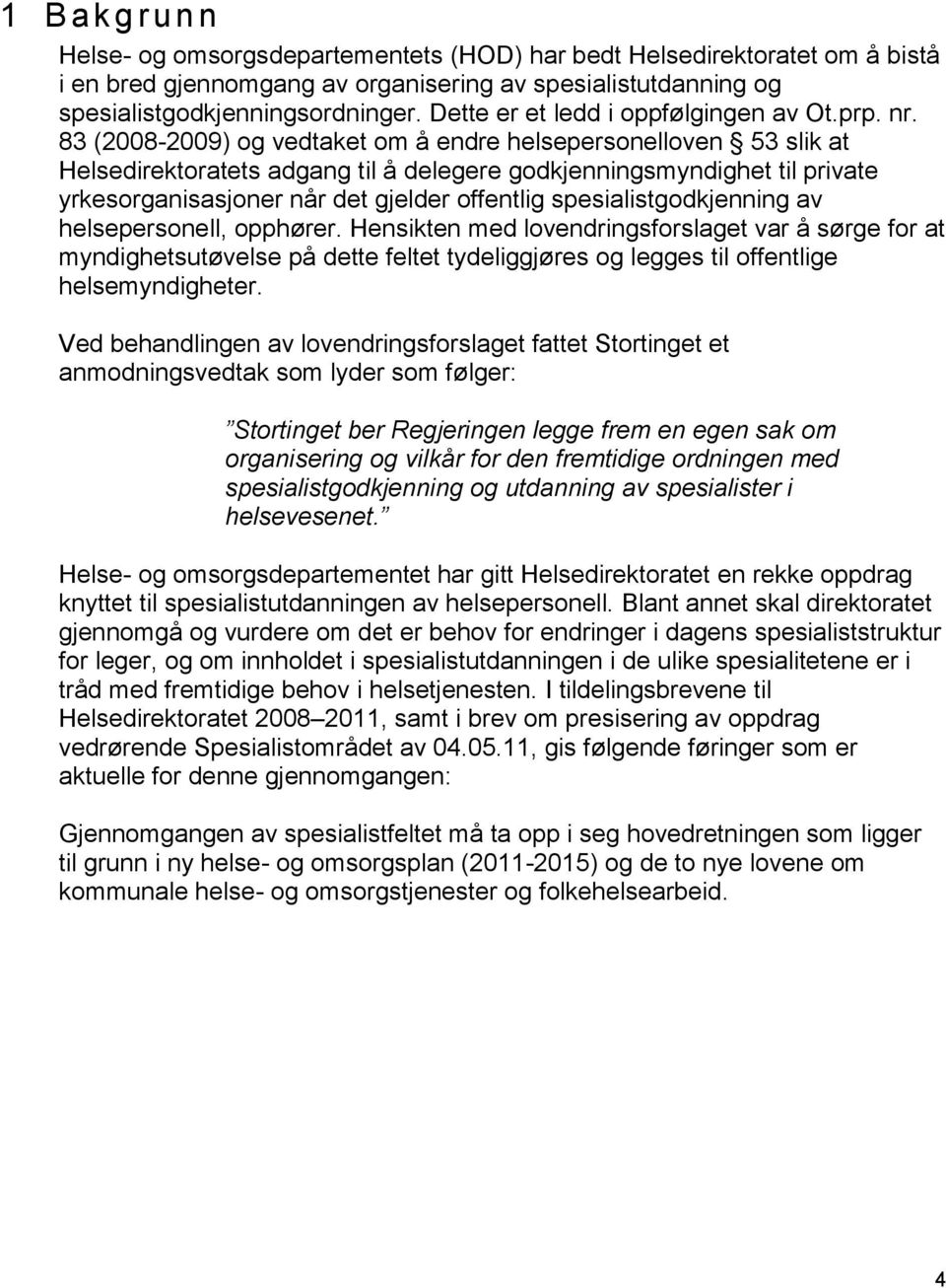 83 (2008-2009) og vedtaket om å endre helsepersonelloven 53 slik at Helsedirektoratets adgang til å delegere godkjenningsmyndighet til private yrkesorganisasjoner når det gjelder offentlig