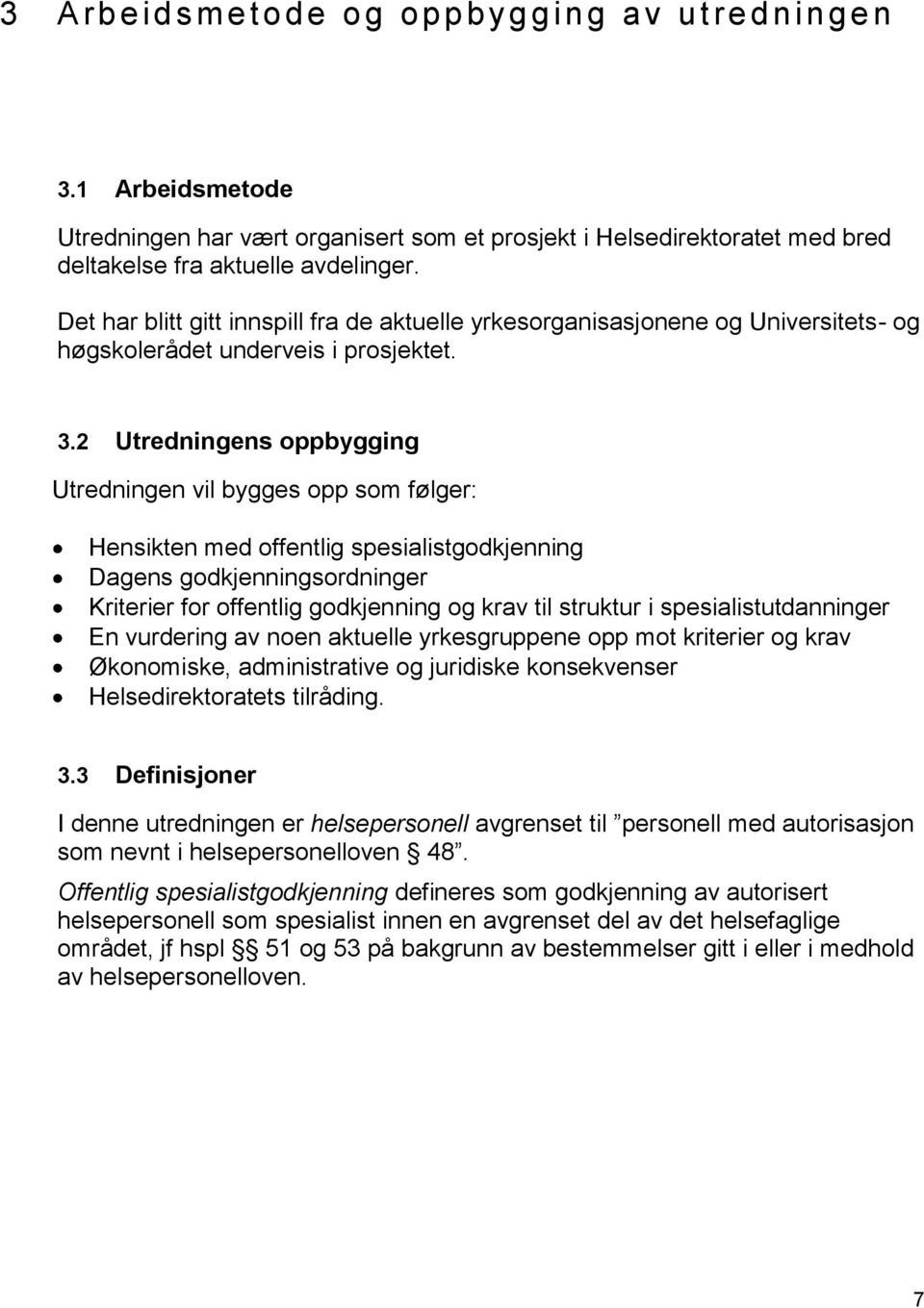 2 Utredningens oppbygging Utredningen vil bygges opp som følger: Hensikten med offentlig spesialistgodkjenning Dagens godkjenningsordninger Kriterier for offentlig godkjenning og krav til struktur i