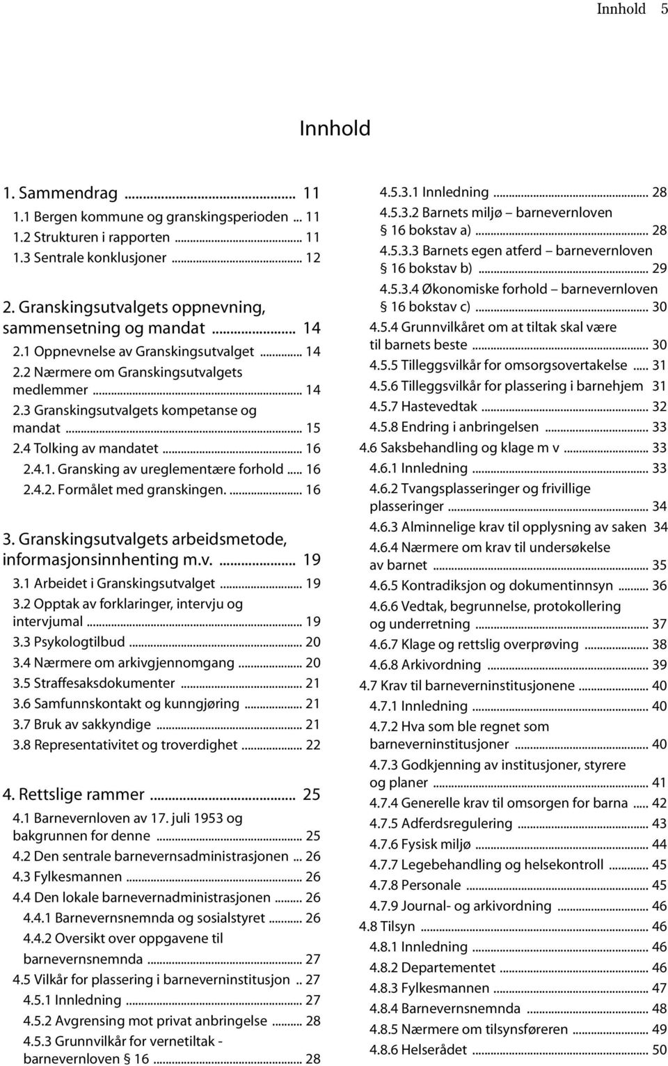 .. 15 2.4 Tolking av mandatet... 16 2.4.1. Gransking av ureglementære forhold... 16 2.4.2. Formålet med granskingen.... 16 3. Granskingsutvalgets arbeidsmetode, informasjonsinnhenting m.v.... 19 3.