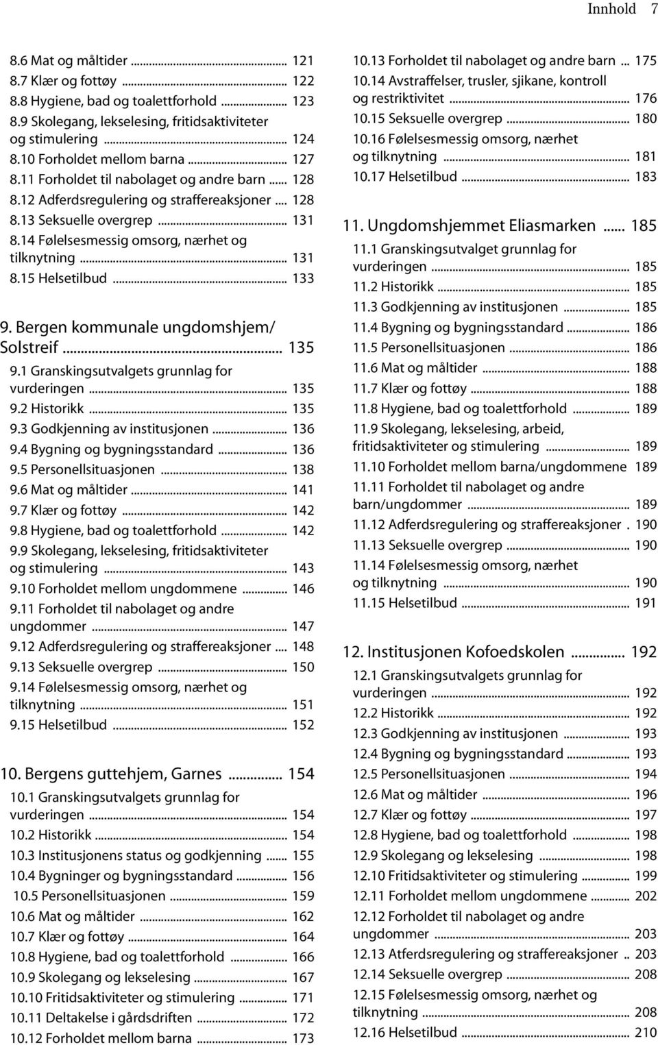 14 Følelsesmessig omsorg, nærhet og tilknytning... 131 8.15 Helsetilbud... 133 9. Bergen kommunale ungdomshjem/ Solstreif... 135 9.1 Granskingsutvalgets grunnlag for vurderingen... 135 9.2 Historikk.