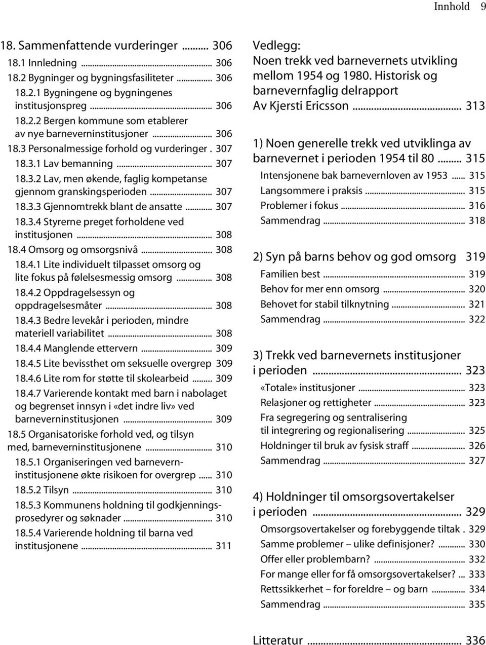 .. 307 18.3.4 Styrerne preget forholdene ved institusjonen... 308 18.4 Omsorg og omsorgsnivå... 308 18.4.1 Lite individuelt tilpasset omsorg og lite fokus på følelsesmessig omsorg... 308 18.4.2 Oppdragelsessyn og oppdragelsesmåter.