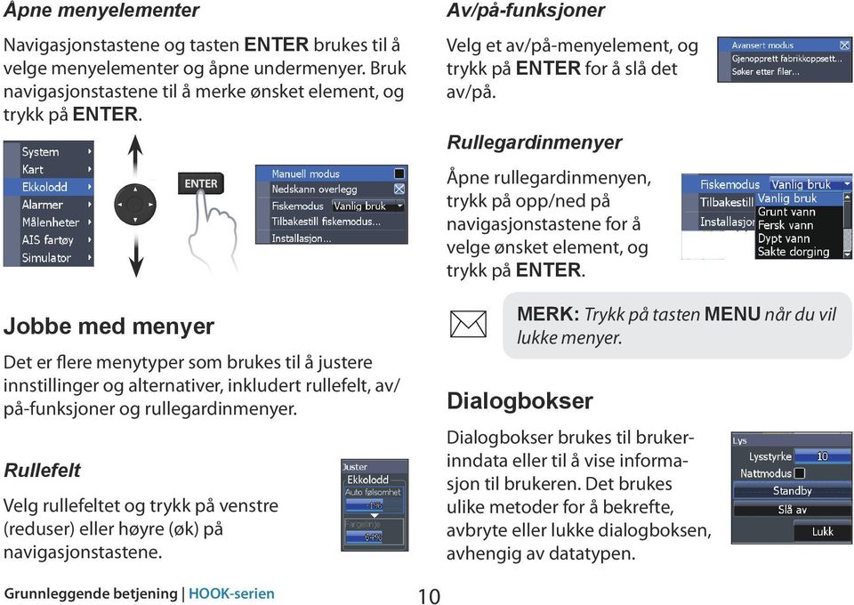 Rullefelt Velg rullefeltet og trykk på venstre (reduser) eller høyre (øk) på navigasjonstastene.