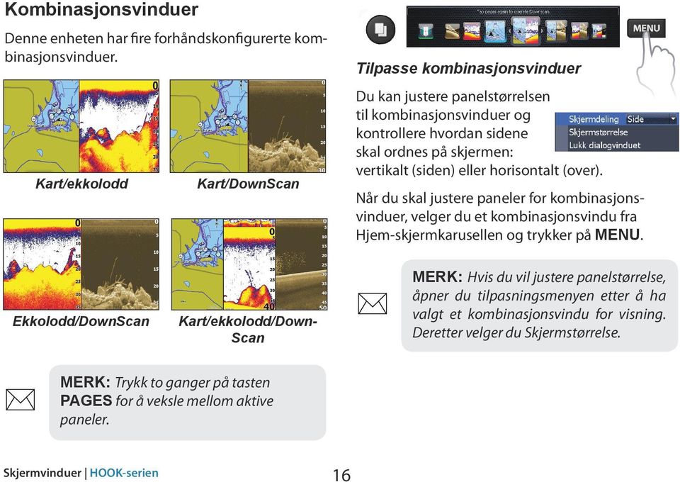 Når du skal justere paneler for kombinasjonsvinduer, velger du et kombinasjonsvindu fra Hjem-skjermkarusellen og trykker på MENU.