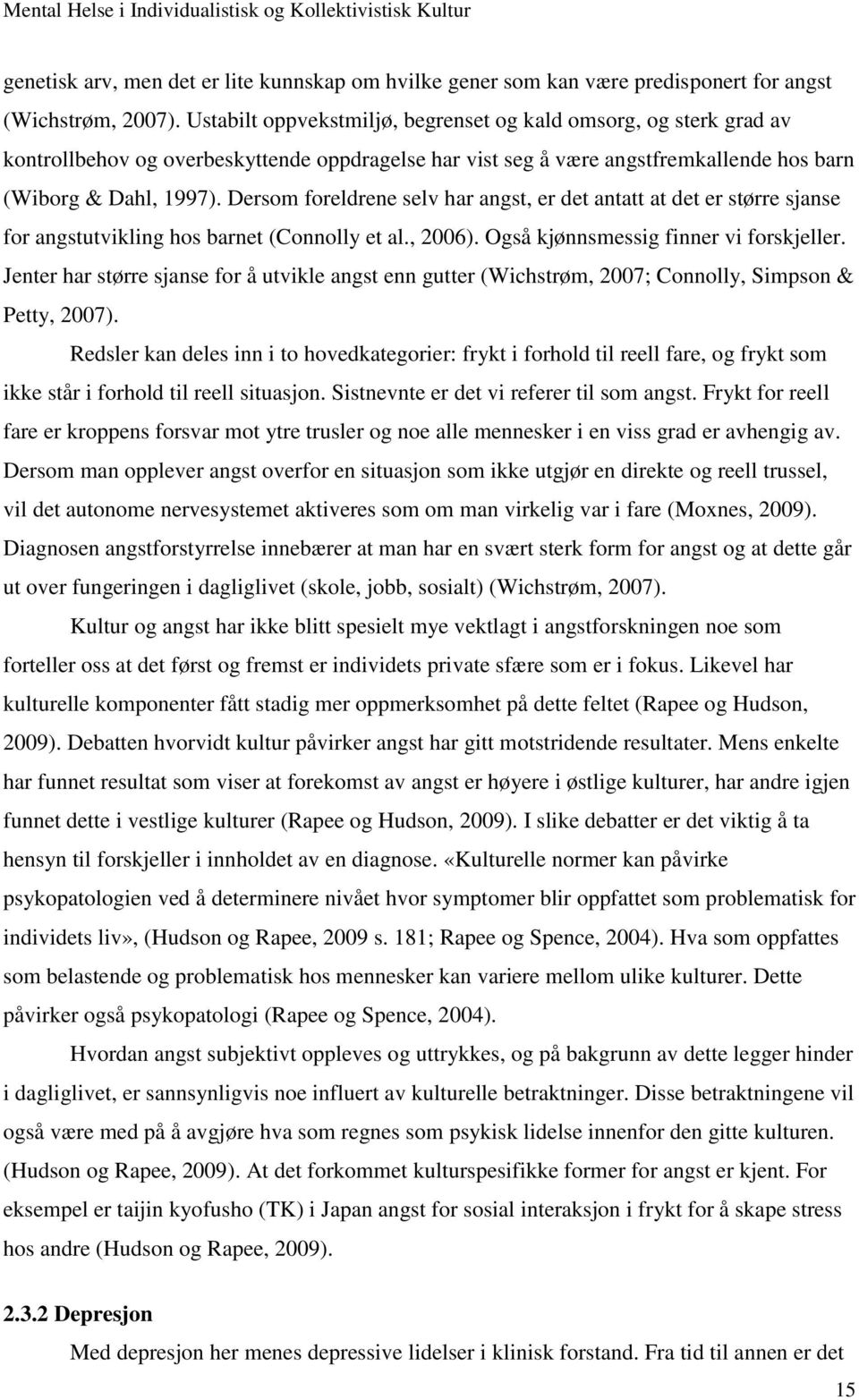 Dersom foreldrene selv har angst, er det antatt at det er større sjanse for angstutvikling hos barnet (Connolly et al., 2006). Også kjønnsmessig finner vi forskjeller.