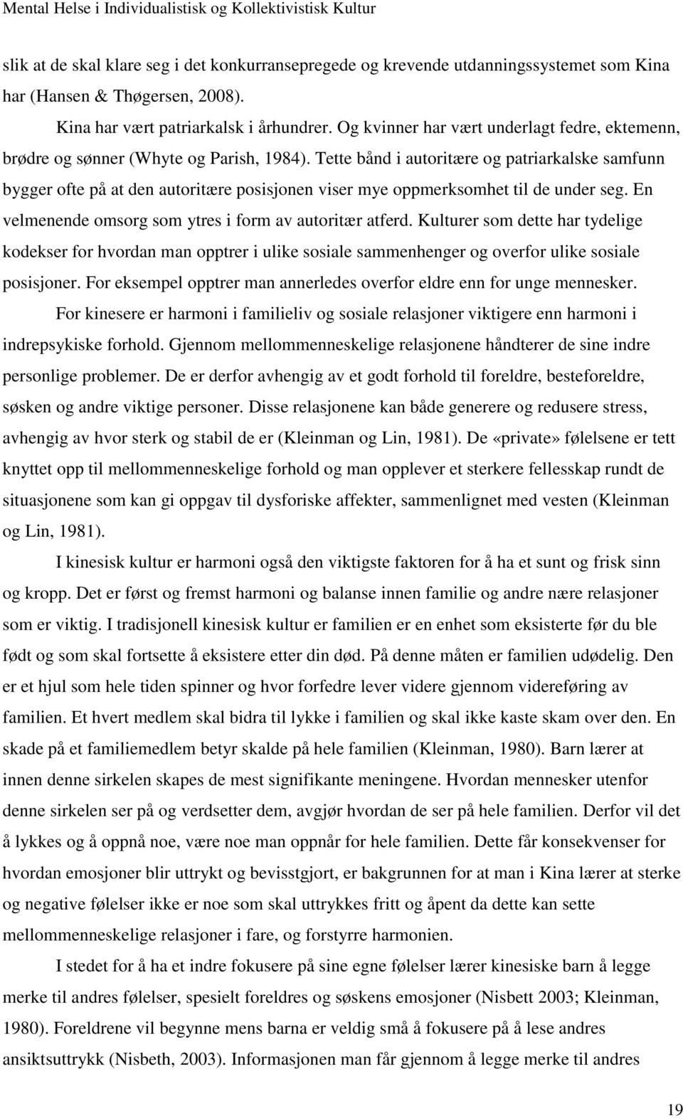 Tette bånd i autoritære og patriarkalske samfunn bygger ofte på at den autoritære posisjonen viser mye oppmerksomhet til de under seg. En velmenende omsorg som ytres i form av autoritær atferd.