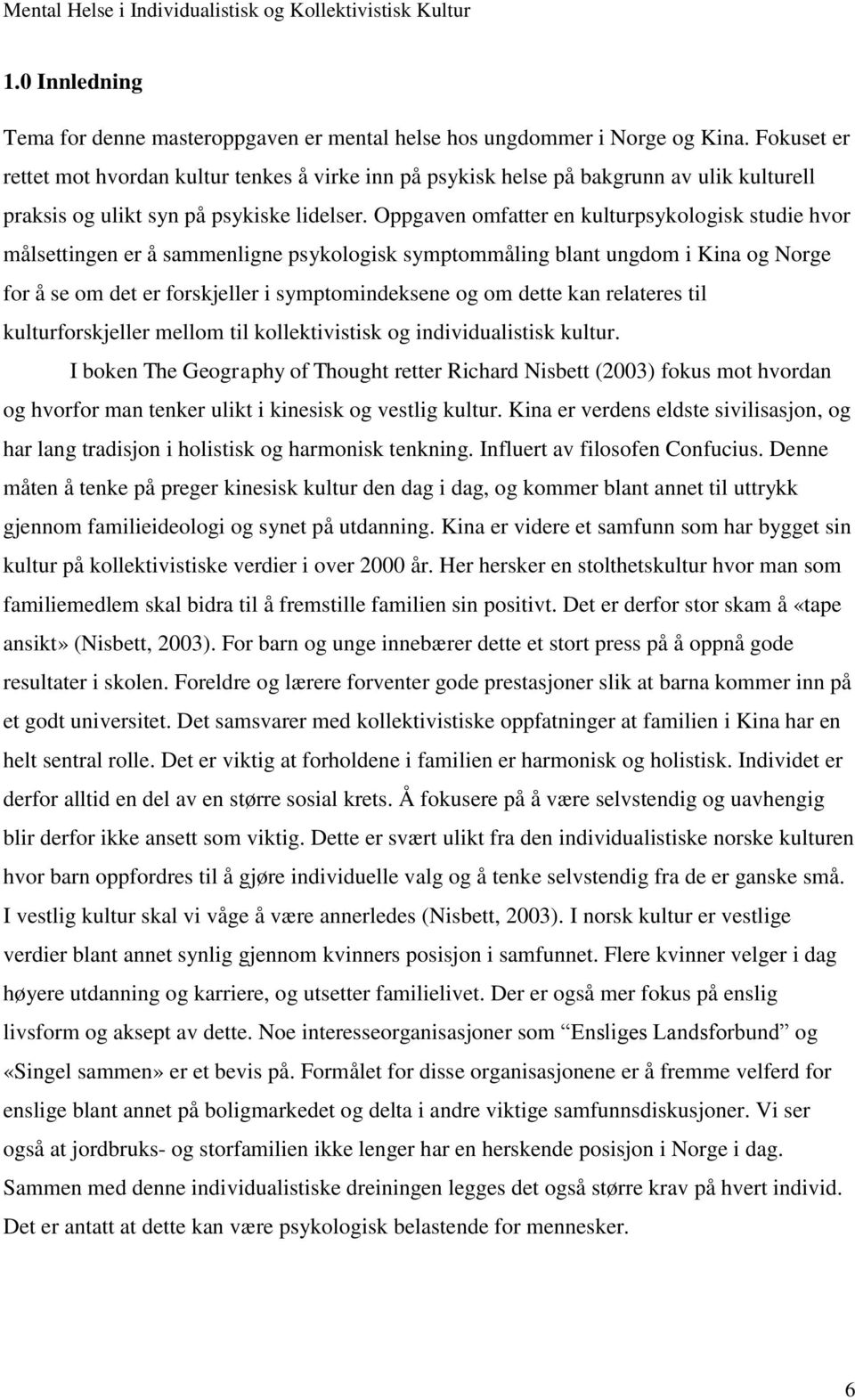 Oppgaven omfatter en kulturpsykologisk studie hvor målsettingen er å sammenligne psykologisk symptommåling blant ungdom i Kina og Norge for å se om det er forskjeller i symptomindeksene og om dette