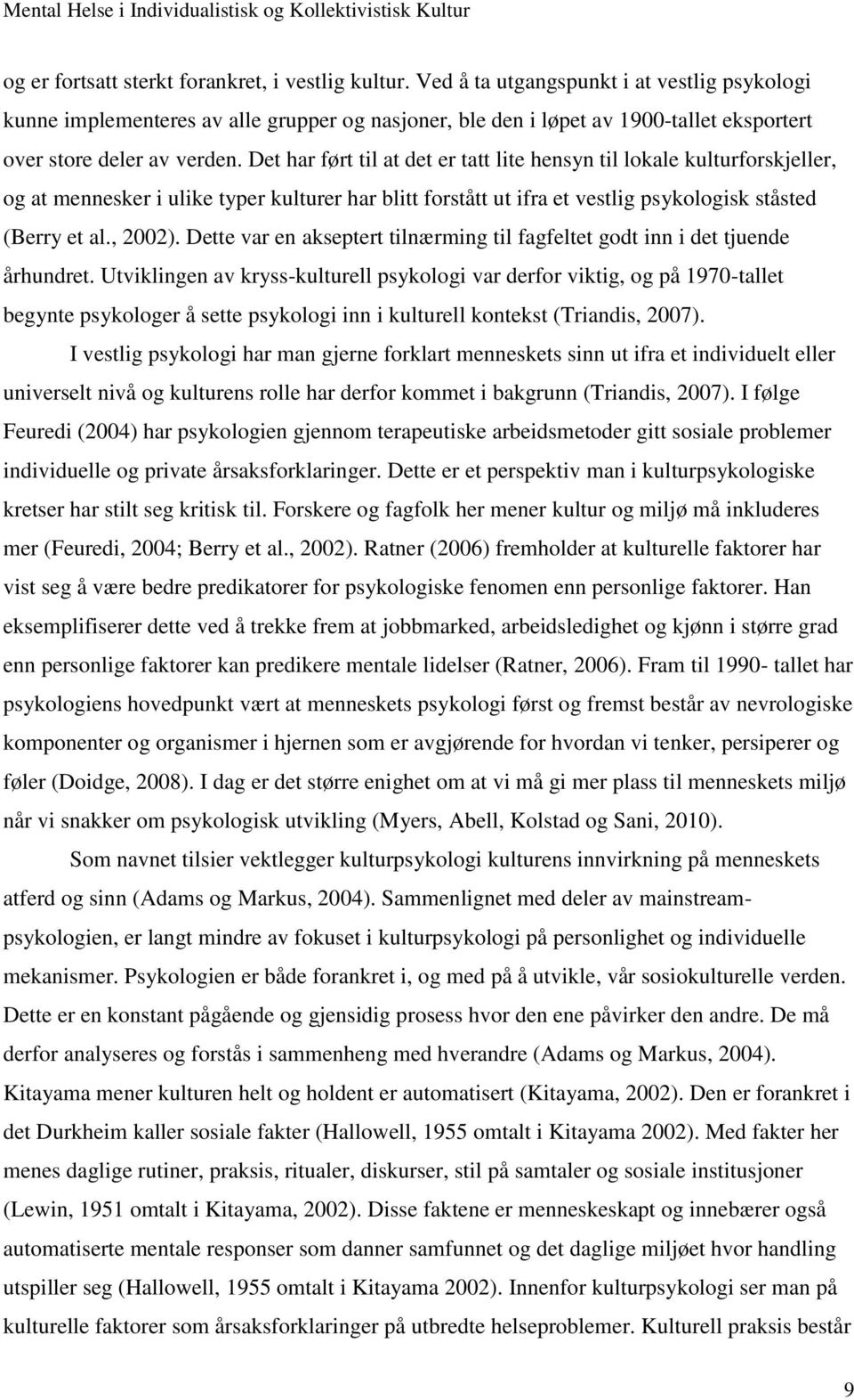 Det har ført til at det er tatt lite hensyn til lokale kulturforskjeller, og at mennesker i ulike typer kulturer har blitt forstått ut ifra et vestlig psykologisk ståsted (Berry et al., 2002).