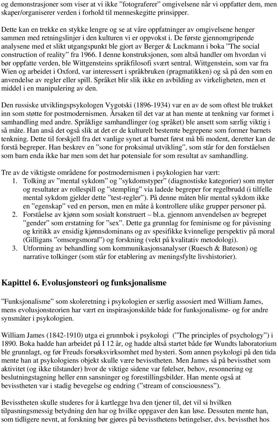 De første gjennomgripende analysene med et slikt utgangspunkt ble gjort av Berger & Luckmann i boka The social construction of reality fra 1966.