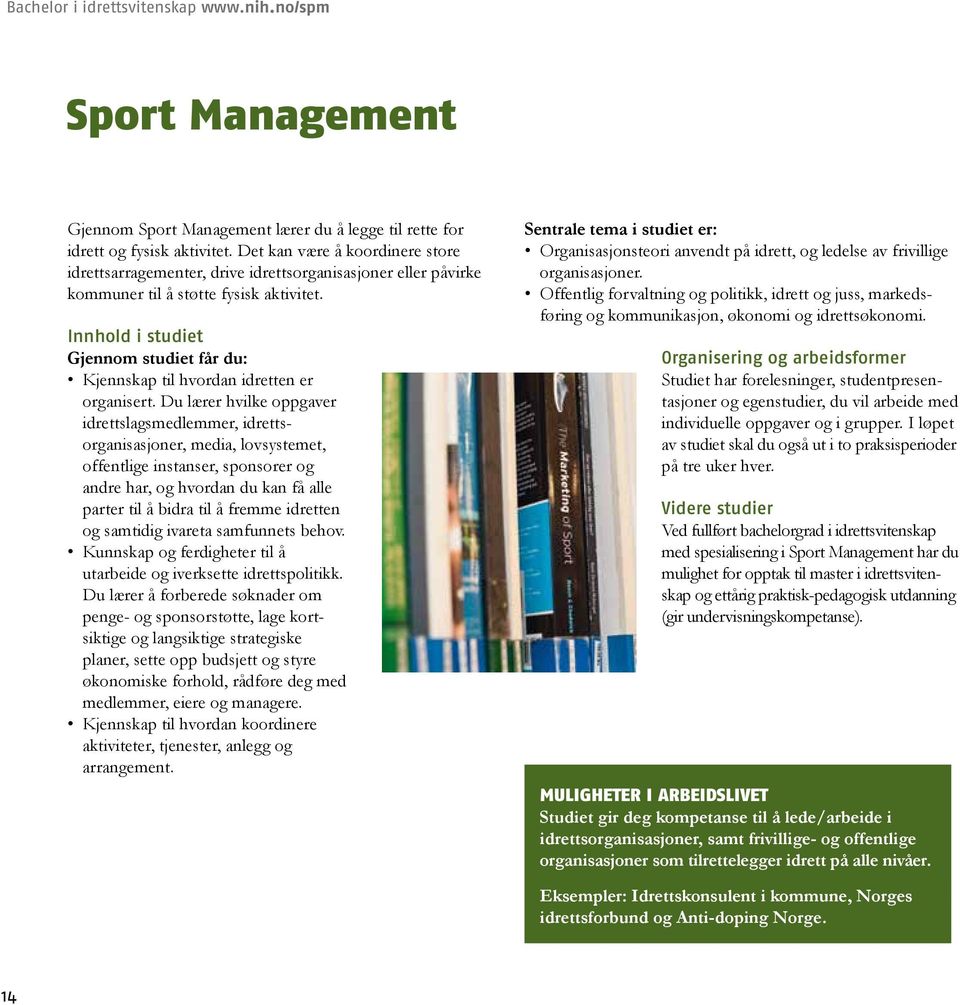 Innhold i studiet Gjennom studiet får du: Kjennskap til hvordan idretten er organisert.