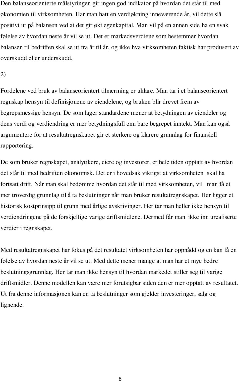 Det er markedsverdiene som bestemmer hvordan balansen til bedriften skal se ut fra år til år, og ikke hva virksomheten faktisk har produsert av overskudd eller underskudd.