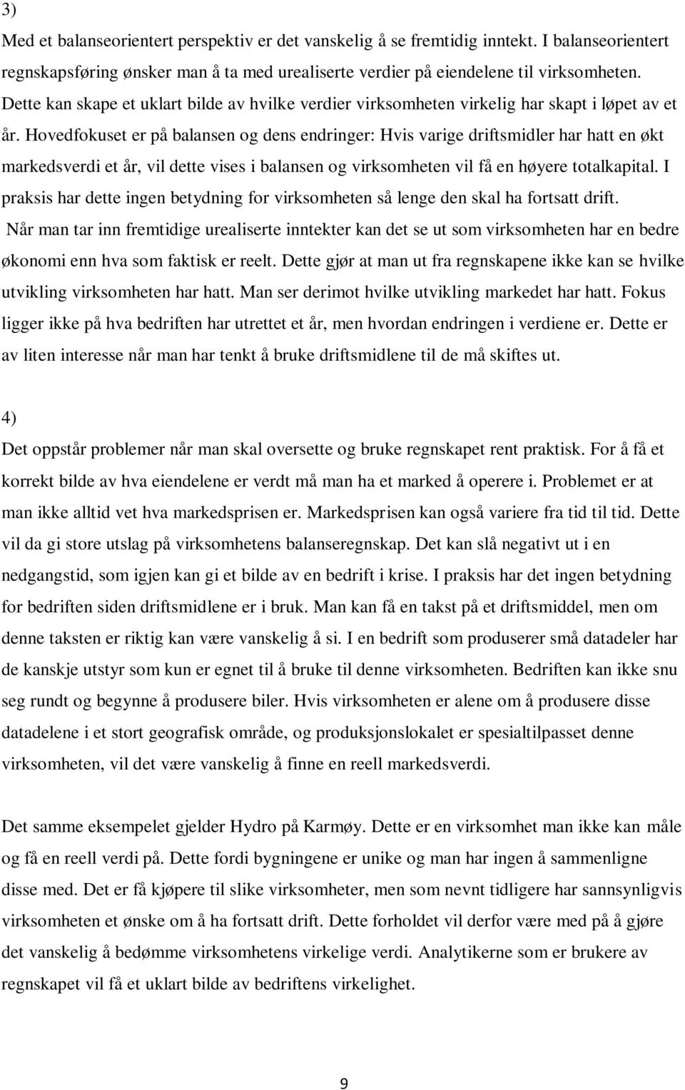 Hovedfokuset er på balansen og dens endringer: Hvis varige driftsmidler har hatt en økt markedsverdi et år, vil dette vises i balansen og virksomheten vil få en høyere totalkapital.