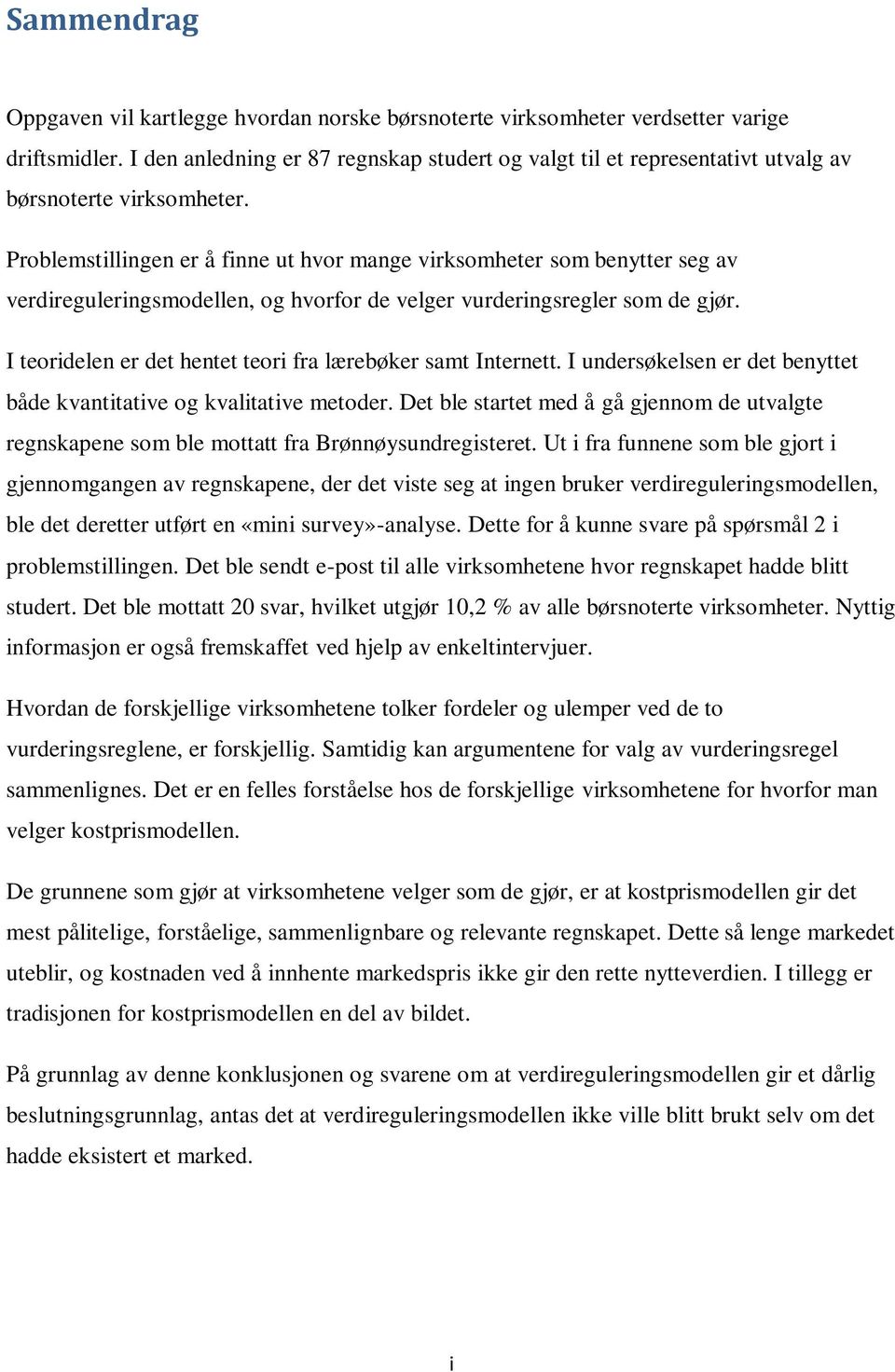 Problemstillingen er å finne ut hvor mange virksomheter som benytter seg av verdireguleringsmodellen, og hvorfor de velger vurderingsregler som de gjør.