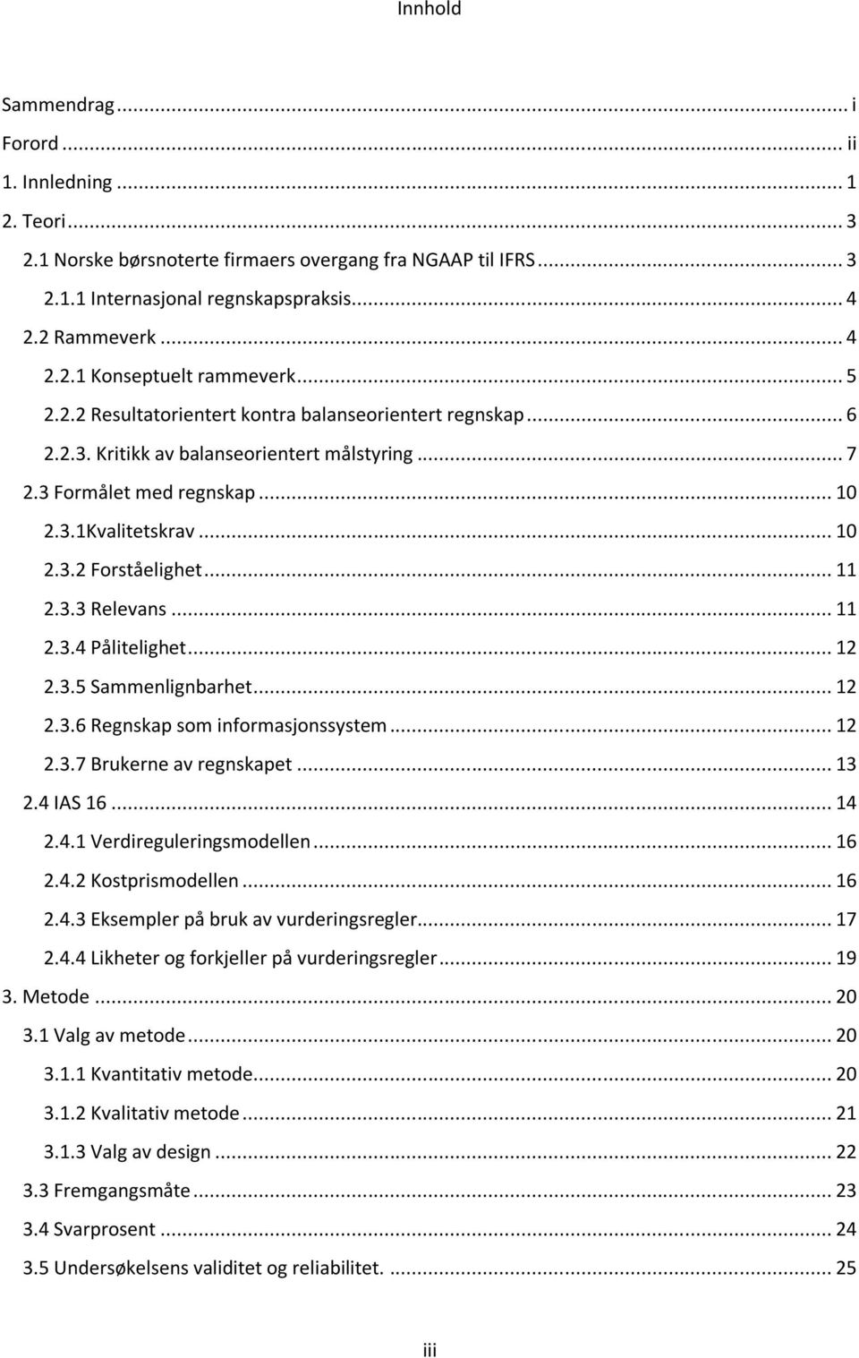 .. 11 2.3.3 Relevans... 11 2.3.4 Pålitelighet... 12 2.3.5 Sammenlignbarhet... 12 2.3.6 Regnskap som informasjonssystem... 12 2.3.7 Brukerne av regnskapet... 13 2.4 IAS 16... 14 2.4.1 Verdireguleringsmodellen.