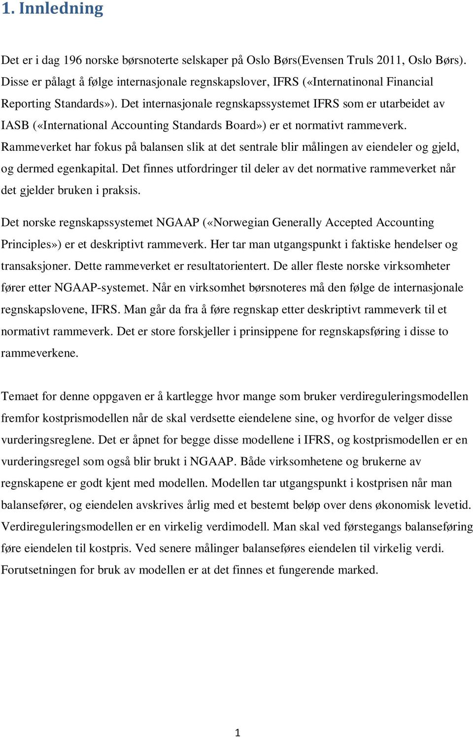 Det internasjonale regnskapssystemet IFRS som er utarbeidet av IASB («International Accounting Standards Board») er et normativt rammeverk.