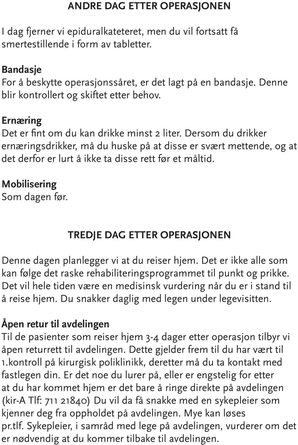 Dersom du drikker ernæringsdrikker, må du huske på at disse er svært mettende, og at det derfor er lurt å ikke ta disse rett før et måltid. Mobilisering Som dagen før.