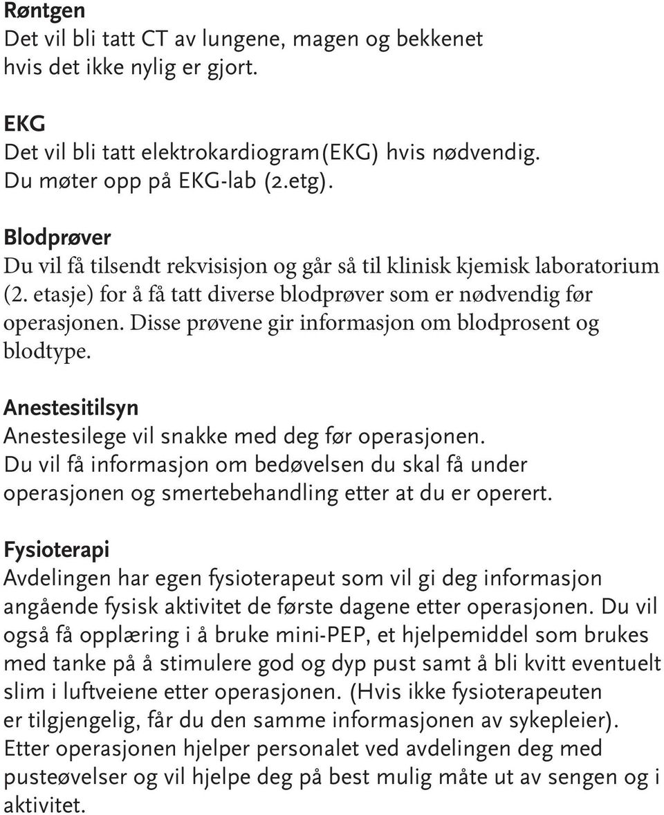 Disse prøvene gir informasjon om blodprosent og blodtype. Anestesitilsyn Anestesilege vil snakke med deg før operasjonen.