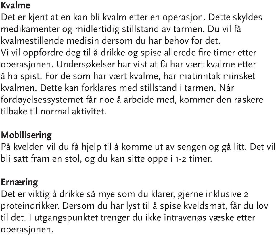 For de som har vært kvalme, har matinntak minsket kvalmen. Dette kan forklares med stillstand i tarmen. Når fordøyelsessystemet får noe å arbeide med, kommer den raskere tilbake til normal aktivitet.