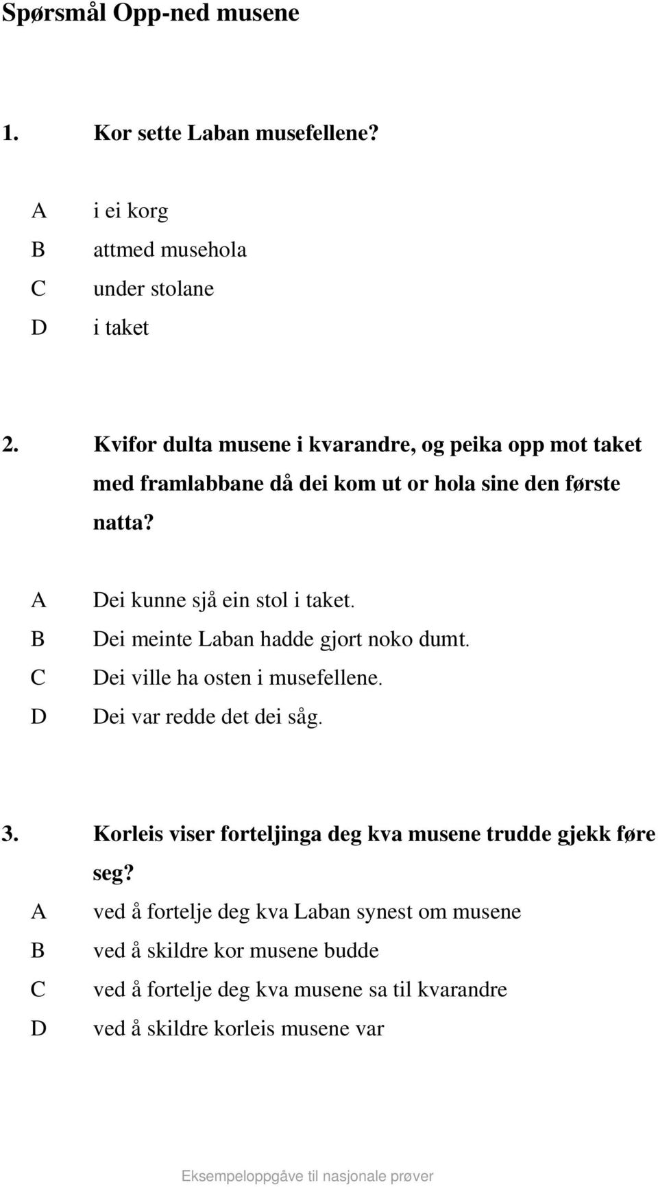 ei kunne sjå ein stol i taket. ei meinte Laban hadde gjort noko dumt. ei ville ha osten i musefellene. ei var redde det dei såg. 3.