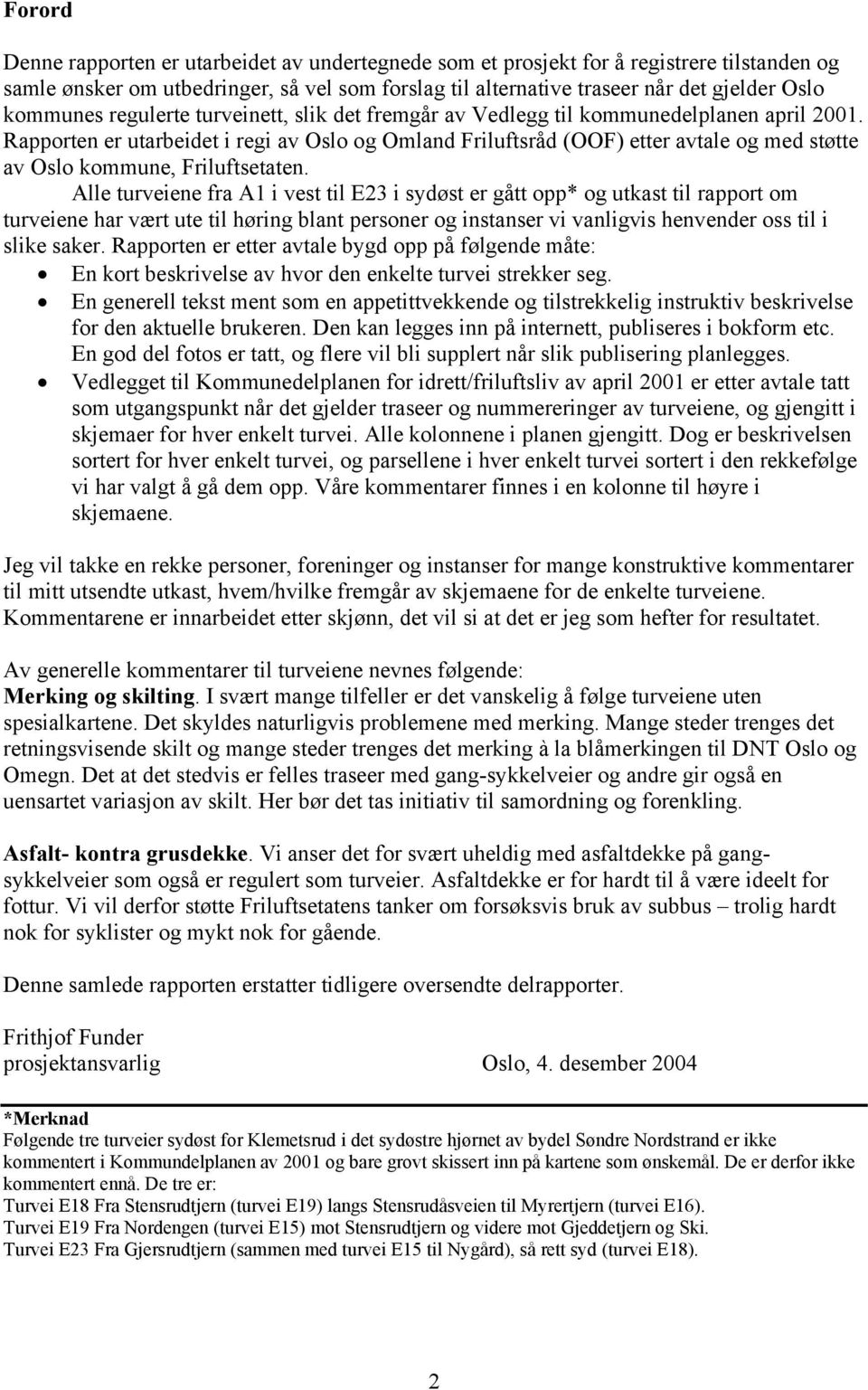 Rapporten er utarbeidet i regi av Oslo og Omland Friluftsråd (OOF) etter avtale og med støtte av Oslo kommune, Friluftsetaten.