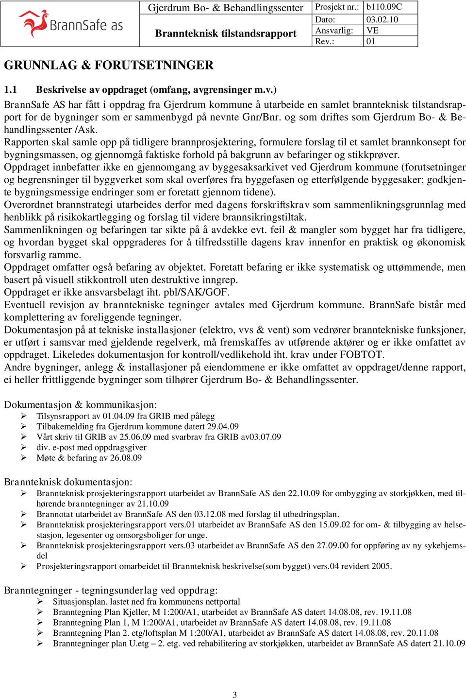 Rapporten skal samle opp på tidligere brannprosjektering, formulere forslag til et samlet brannkonsept for bygningsmassen, og gjennomgå faktiske forhold på bakgrunn av befaringer og stikkprøver.