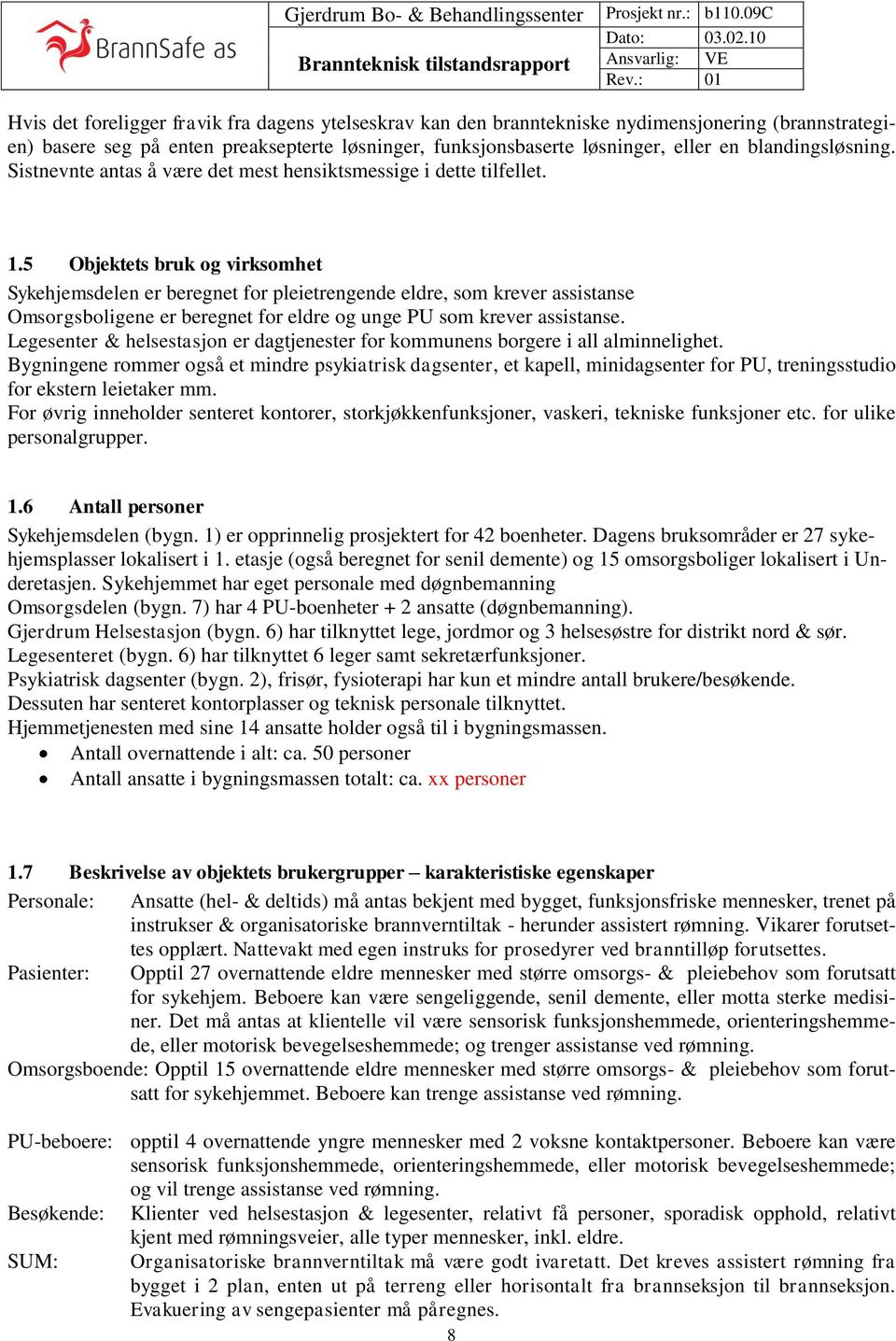 5 Objektets bruk og virksomhet Sykehjemsdelen er beregnet for pleietrengende eldre, som krever assistanse Omsorgsboligene er beregnet for eldre og unge PU som krever assistanse.