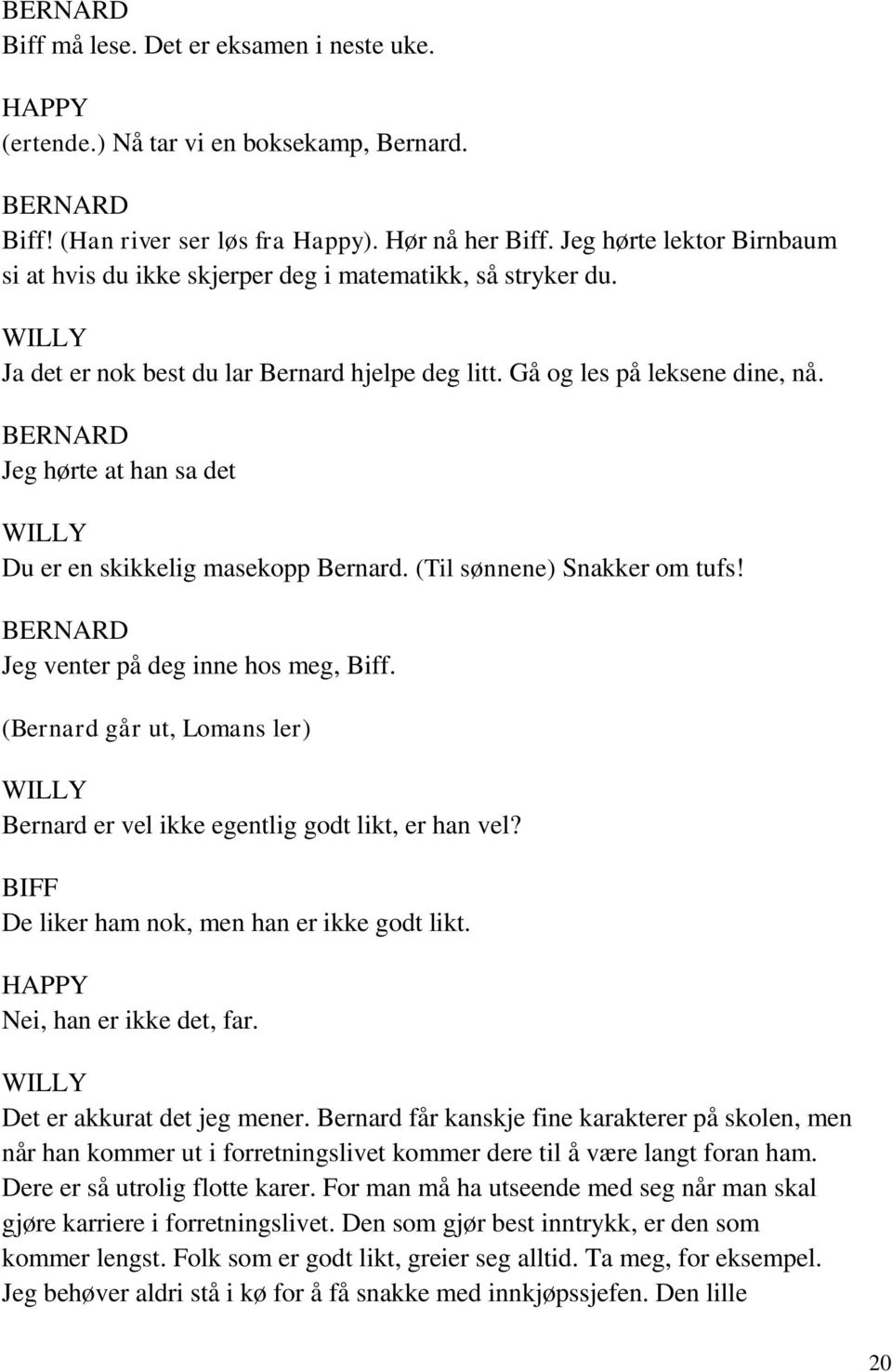 BERNARD Jeg hørte at han sa det Du er en skikkelig masekopp Bernard. (Til sønnene) Snakker om tufs! BERNARD Jeg venter på deg inne hos meg, Biff.