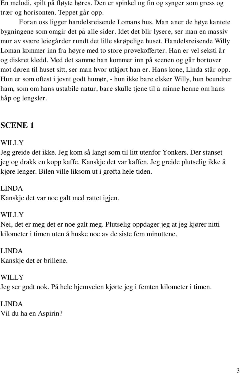 Handelsreisende Willy Loman kommer inn fra høyre med to store prøvekofferter. Han er vel seksti år og diskret kledd.