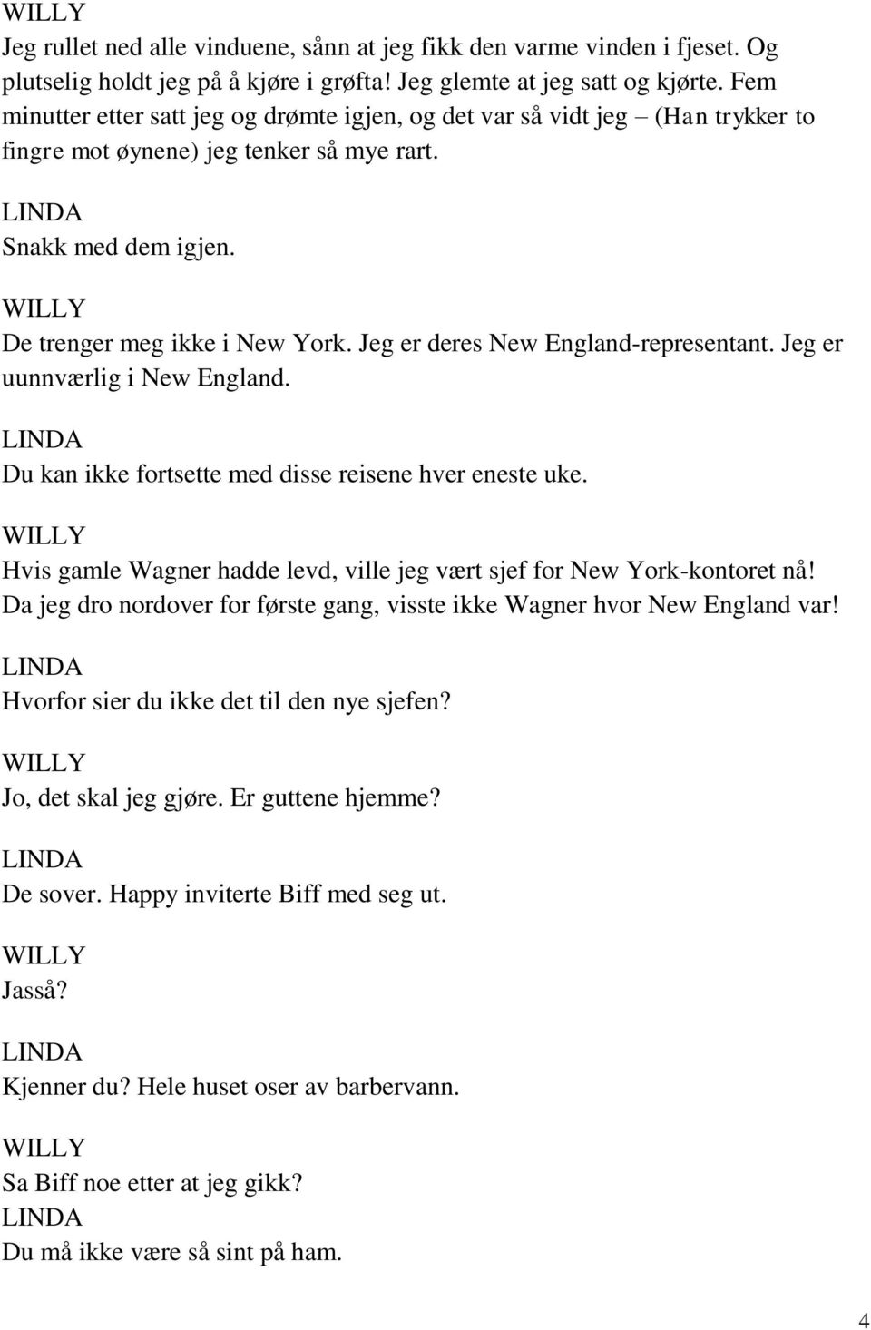 Jeg er deres New England-representant. Jeg er uunnværlig i New England. Du kan ikke fortsette med disse reisene hver eneste uke.