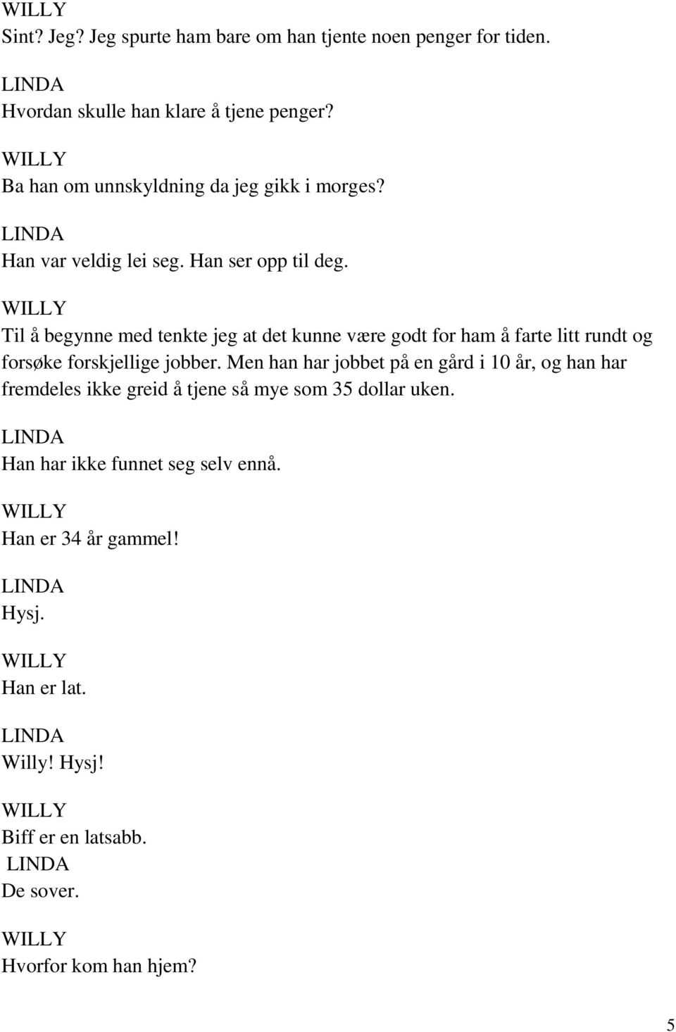 Til å begynne med tenkte jeg at det kunne være godt for ham å farte litt rundt og forsøke forskjellige jobber.