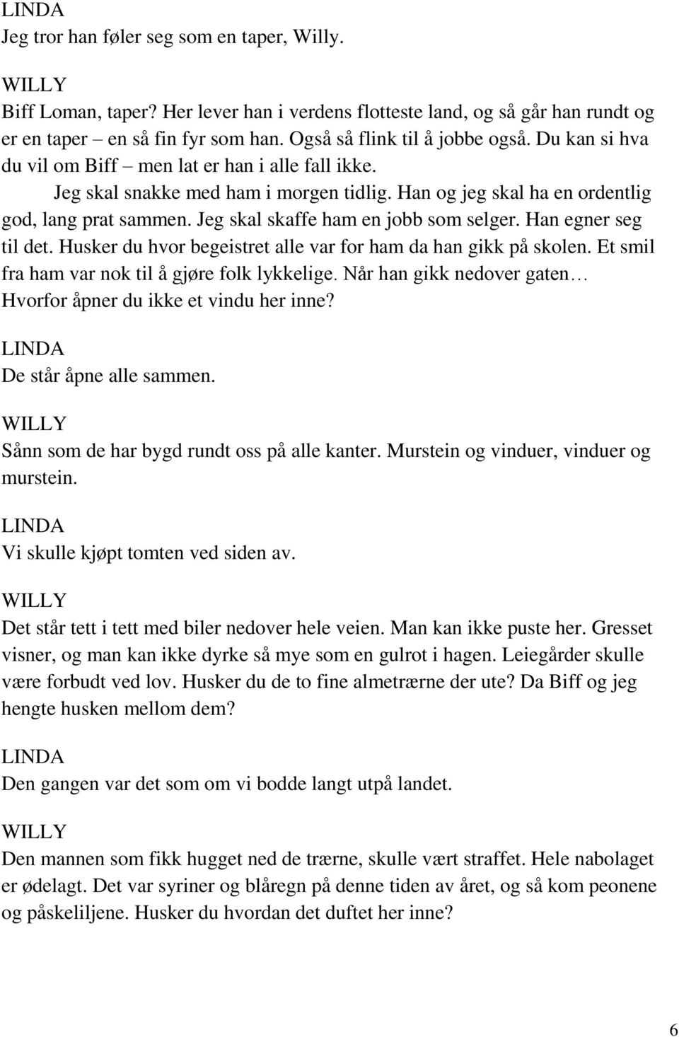 Han egner seg til det. Husker du hvor begeistret alle var for ham da han gikk på skolen. Et smil fra ham var nok til å gjøre folk lykkelige.