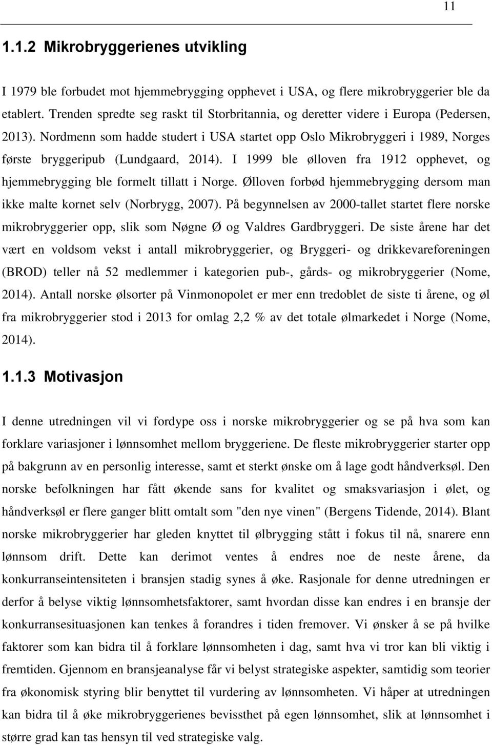 Nordmenn som hadde studert i USA startet opp Oslo Mikrobryggeri i 1989, Norges første bryggeripub (Lundgaard, 2014).