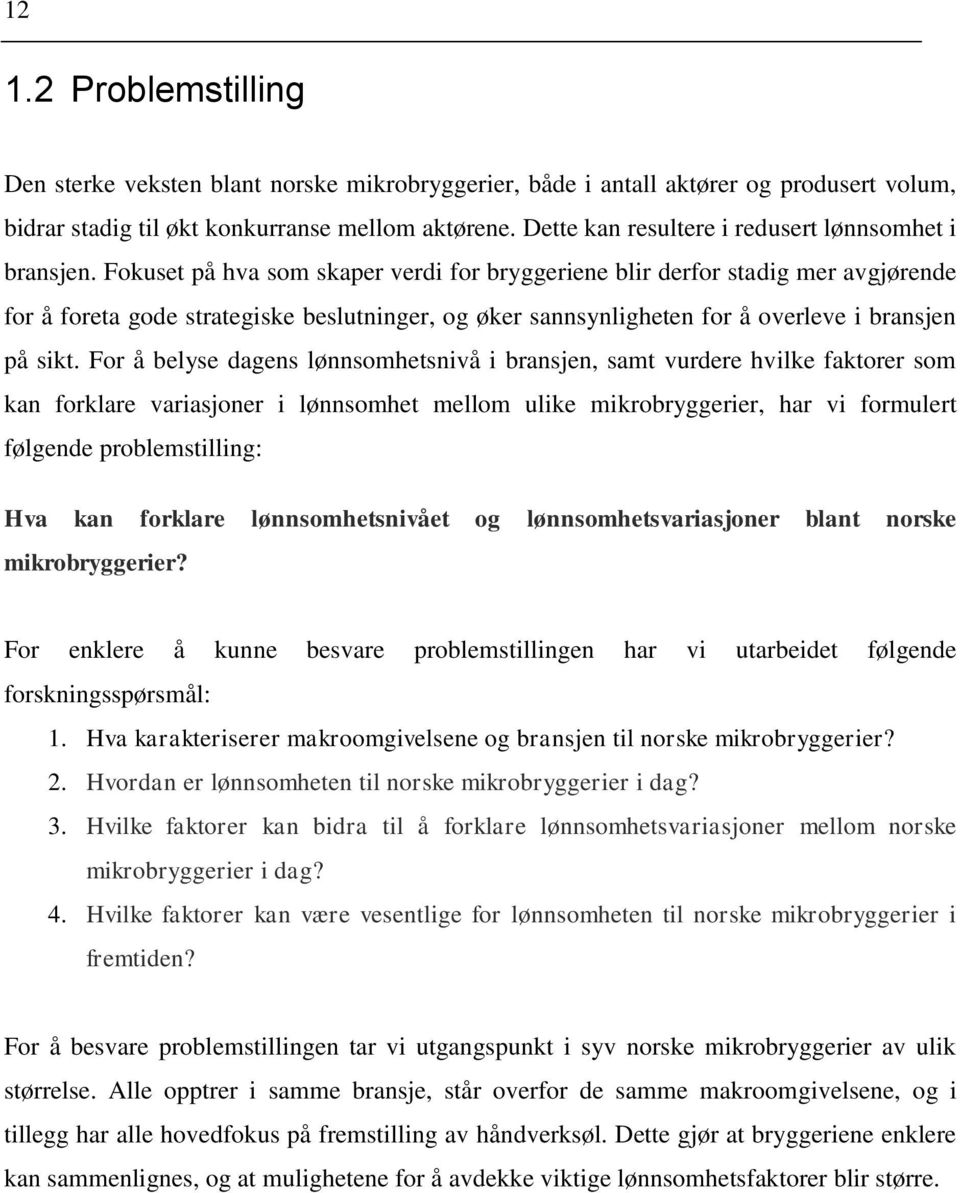 Fokuset på hva som skaper verdi for bryggeriene blir derfor stadig mer avgjørende for å foreta gode strategiske beslutninger, og øker sannsynligheten for å overleve i bransjen på sikt.