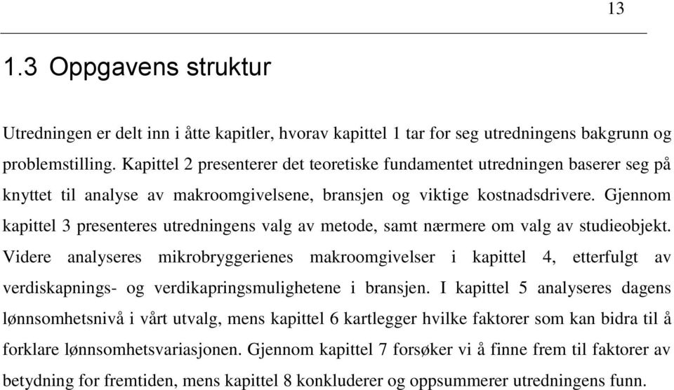 Gjennom kapittel 3 presenteres utredningens valg av metode, samt nærmere om valg av studieobjekt.