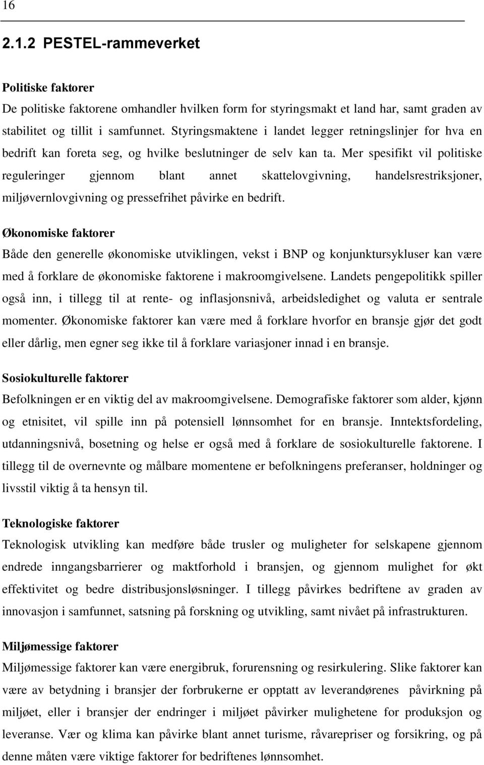 Mer spesifikt vil politiske reguleringer gjennom blant annet skattelovgivning, handelsrestriksjoner, miljøvernlovgivning og pressefrihet påvirke en bedrift.